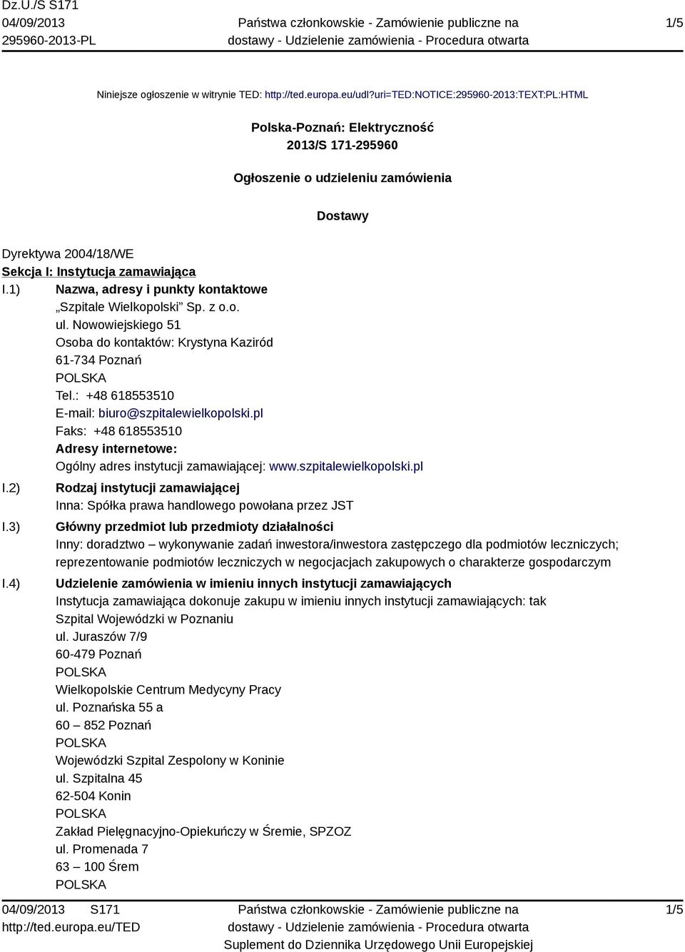 1) Nazwa, adresy i punkty kontaktowe Szpitale Wielkopolski Sp. z o.o. ul. Nowowiejskiego 51 Osoba do kontaktów: Krystyna Kaziród 61-734 Poznań Tel.: +48 618553510 E-mail: biuro@szpitalewielkopolski.