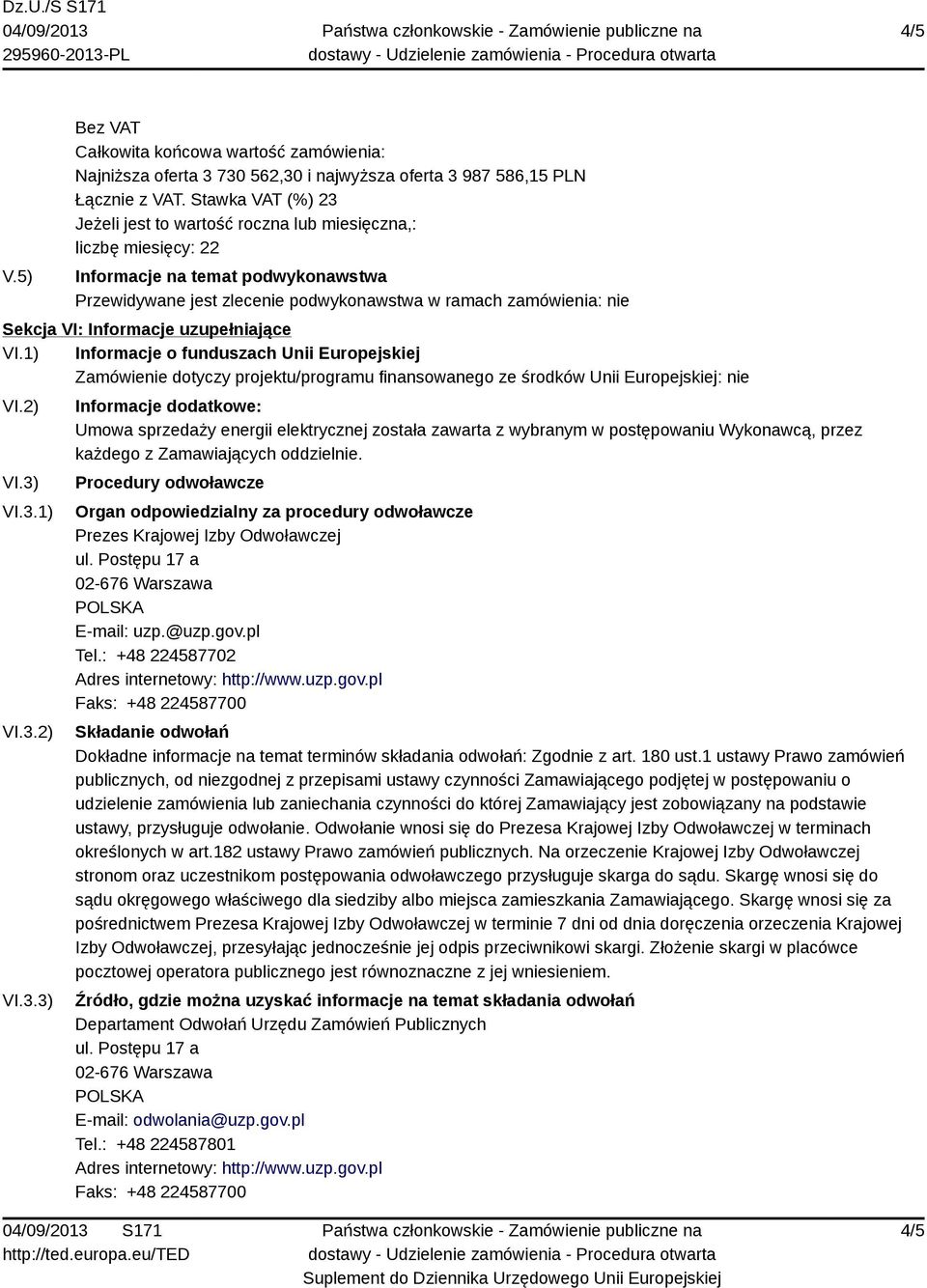 Informacje uzupełniające VI.1) Informacje o funduszach Unii Europejskiej Zamówienie dotyczy projektu/programu finansowanego ze środków Unii Europejskiej: nie VI.2) VI.3)