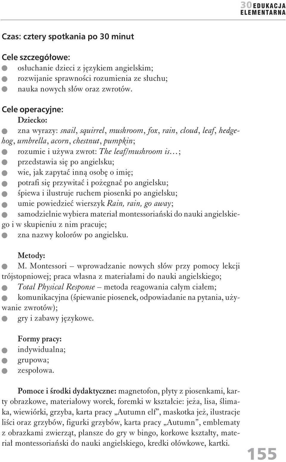 angielsku; wie, jak zapytać inną osobę o imię; potrafi się przywitać i pożegnać po angielsku; śpiewa i ilustruje ruchem piosenki po angielsku; umie powiedzieć wierszyk Rain, rain, go away;