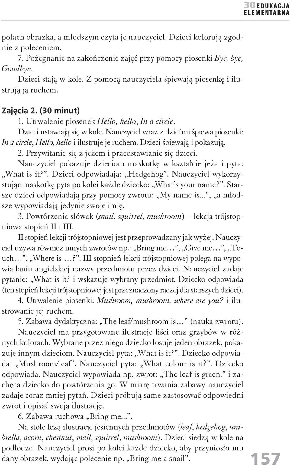 Nauczyciel wraz z dziećmi śpiewa piosenki: In a circle, Hello, hello i ilustruje je ruchem. Dzieci śpiewają i pokazują. 2. Przywitanie się z jeżem i przedstawianie się dzieci.