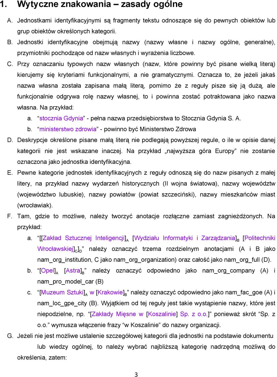 Przy oznaczaniu typowych nazw własnych (nazw, które powinny być pisane wielką literą) kierujemy się kryteriami funkcjonalnymi, a nie gramatycznymi.