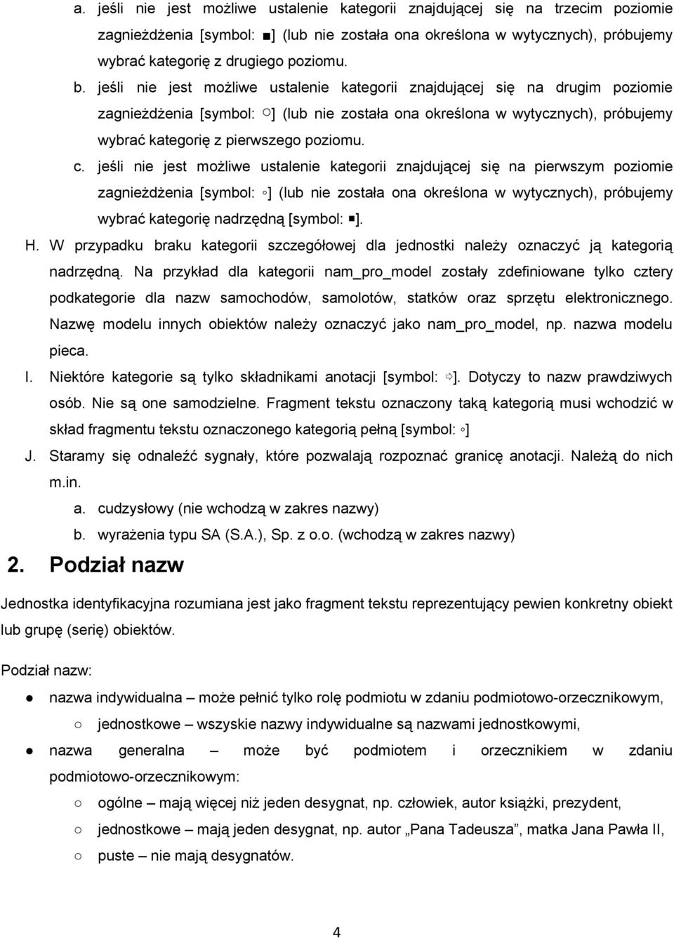 c. jeśli nie jest możliwe ustalenie kategorii znajdującej się na pierwszym poziomie zagnieżdżenia [symbol: ] (lub nie została ona określona w wytycznych), próbujemy wybrać kategorię nadrzędną