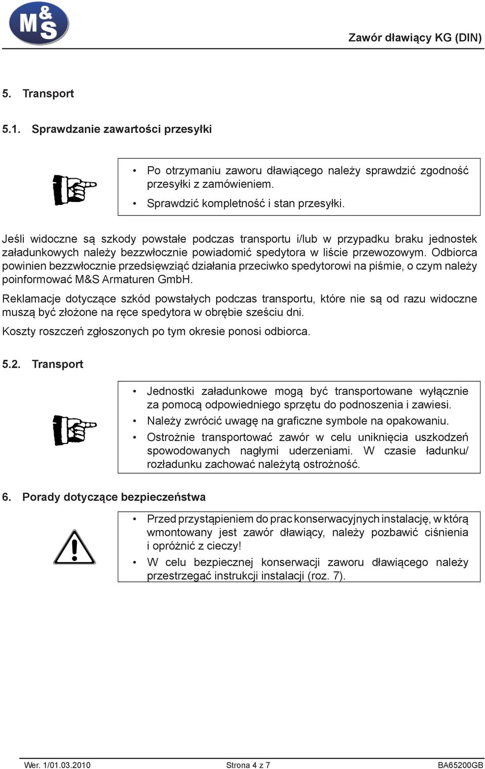 Odbiorca powinien bezzwłocznie przedsięwziąć działania przeciwko spedytorowi na piśmie, o czym należy poinformować M&S Armaturen GmbH.