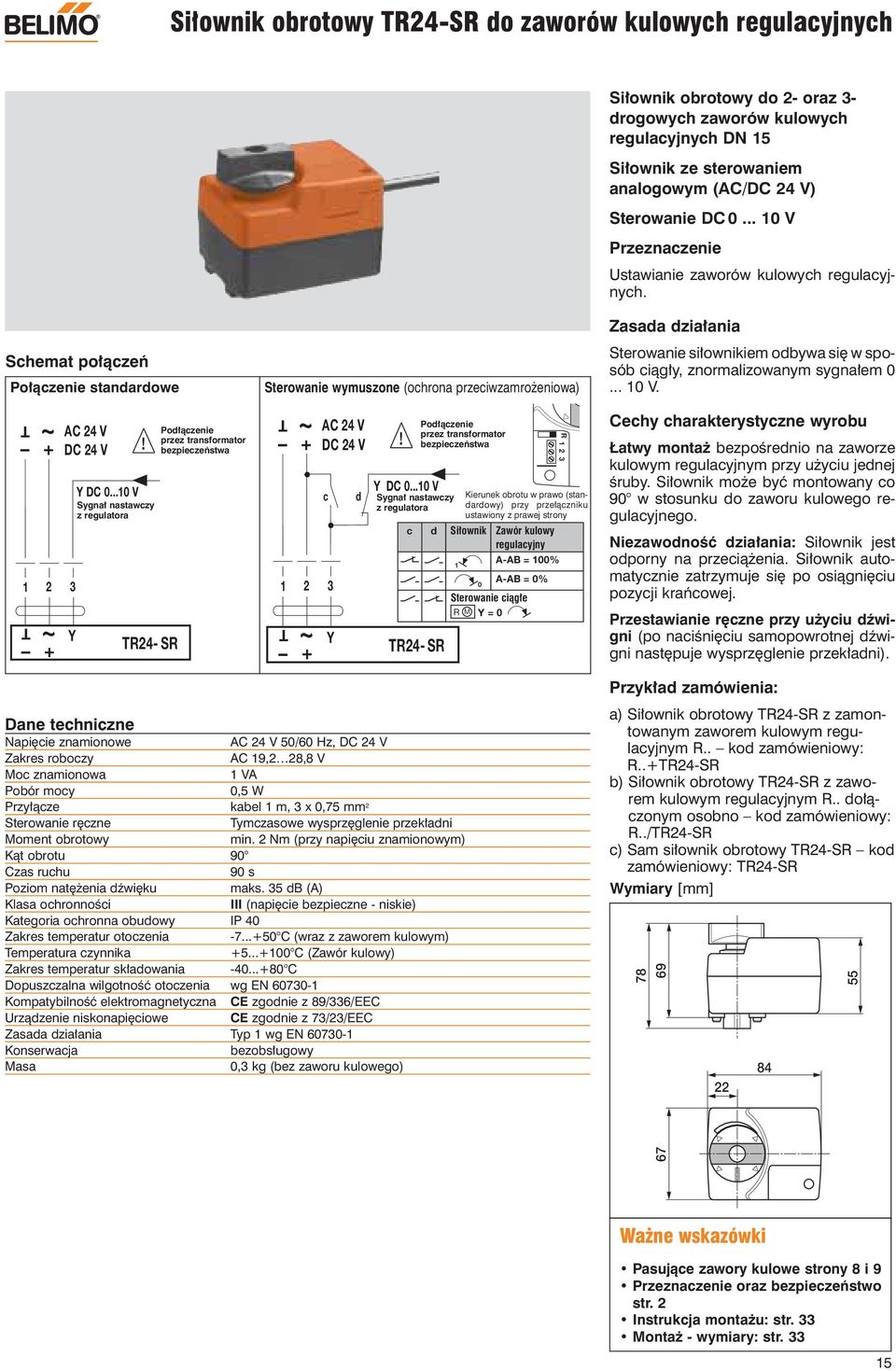 .. V Sygnał nastawczy z regulatora c d Siłownik Zawór kulowy regulacyjny A-AB = % A-AB = % Sterowanie ciągłe R M Y = R24- SR Podłączenie przez transformator R 2 3 Kierunek obrotu w prawo