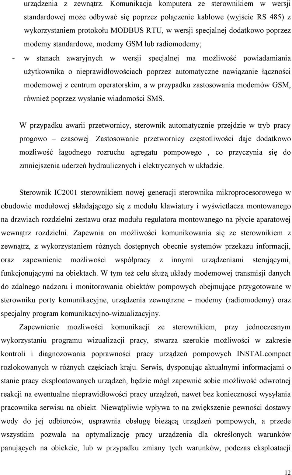 modemy standardowe, modemy GSM lub radiomodemy; - w stanach awaryjnych w wersji specjalnej ma możliwość powiadamiania użytkownika o nieprawidłowościach poprzez automatyczne nawiązanie łączności