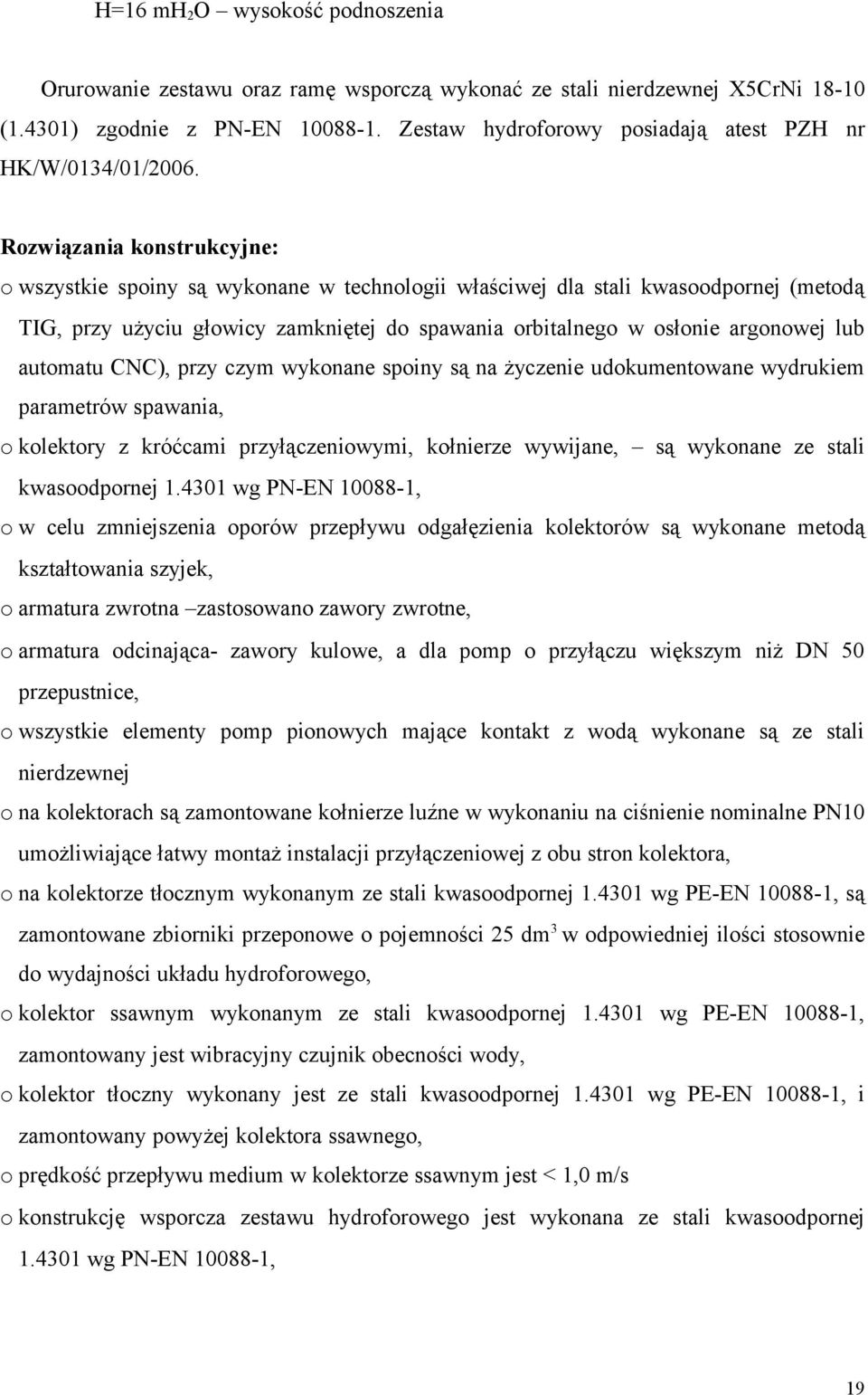 Rozwiązania konstrukcyjne: o wszystkie spoiny są wykonane w technologii właściwej dla stali kwasoodpornej (metodą TIG, przy użyciu głowicy zamkniętej do spawania orbitalnego w osłonie argonowej lub