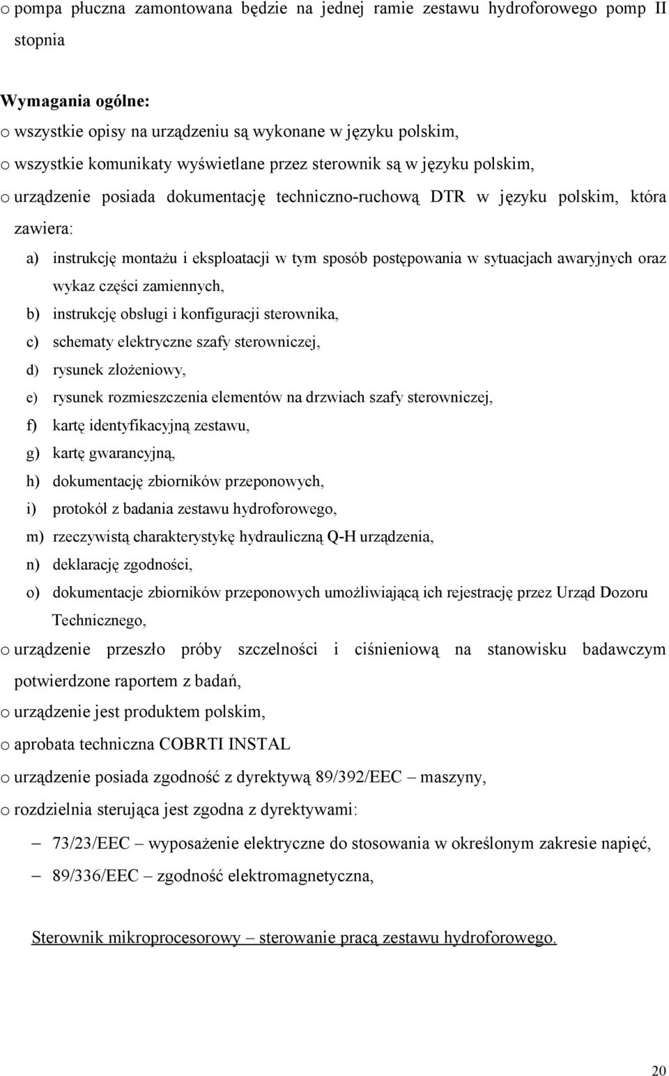 postępowania w sytuacjach awaryjnych oraz wykaz części zamiennych, b) instrukcję obsługi i konfiguracji sterownika, c) schematy elektryczne szafy sterowniczej, d) rysunek złożeniowy, e) rysunek