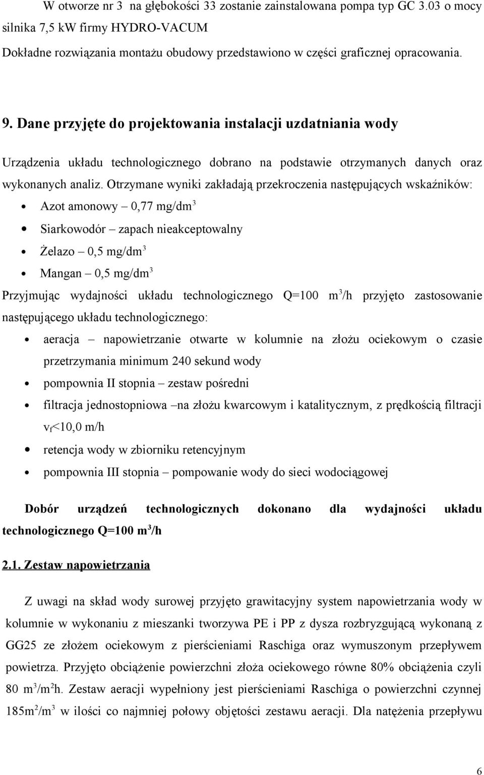 Otrzymane wyniki zakładają przekroczenia następujących wskaźników: Azot amonowy 0,77 mg/dm 3 Siarkowodór zapach nieakceptowalny Żelazo 0,5 mg/dm 3 Mangan 0,5 mg/dm 3 Przyjmując wydajności układu