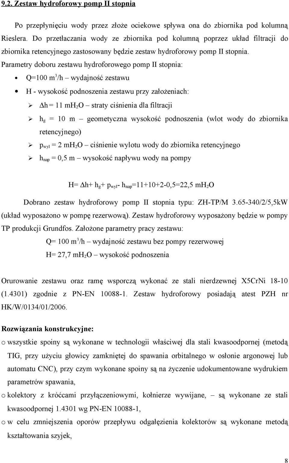 Parametry doboru zestawu hydroforowego pomp II stopnia: Q=100 m 3 /h wydajność zestawu H - wysokość podnoszenia zestawu przy założeniach: h = 11 mh 2 O straty ciśnienia dla filtracji h g = 10 m