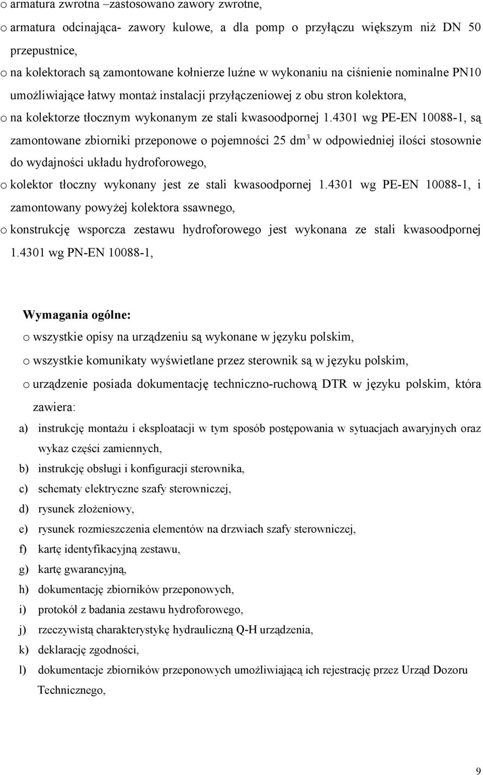 4301 wg PE-EN 10088-1, są zamontowane zbiorniki przeponowe o pojemności 25 dm 3 w odpowiedniej ilości stosownie do wydajności układu hydroforowego, o kolektor tłoczny wykonany jest ze stali