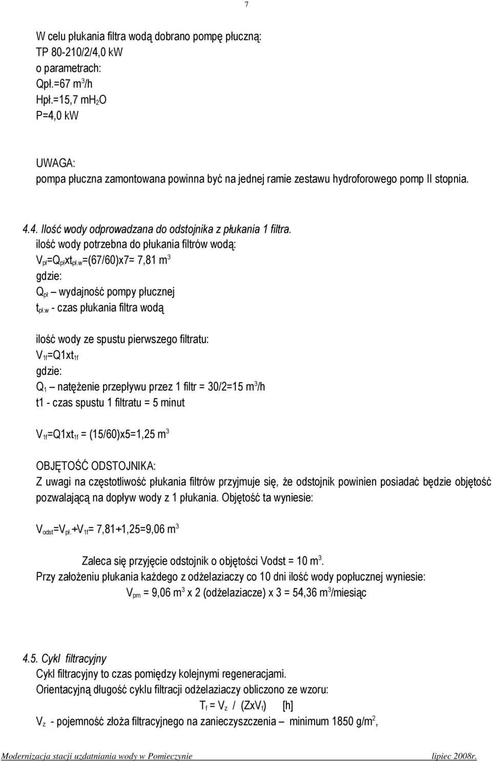 ilość wody potrzebna do płukania filtrów wodą: V pł =Q pł xt pł.w =(67/60)x7= 7,81 m 3 gdzie: Q pł wydajność pompy płucznej t pł.