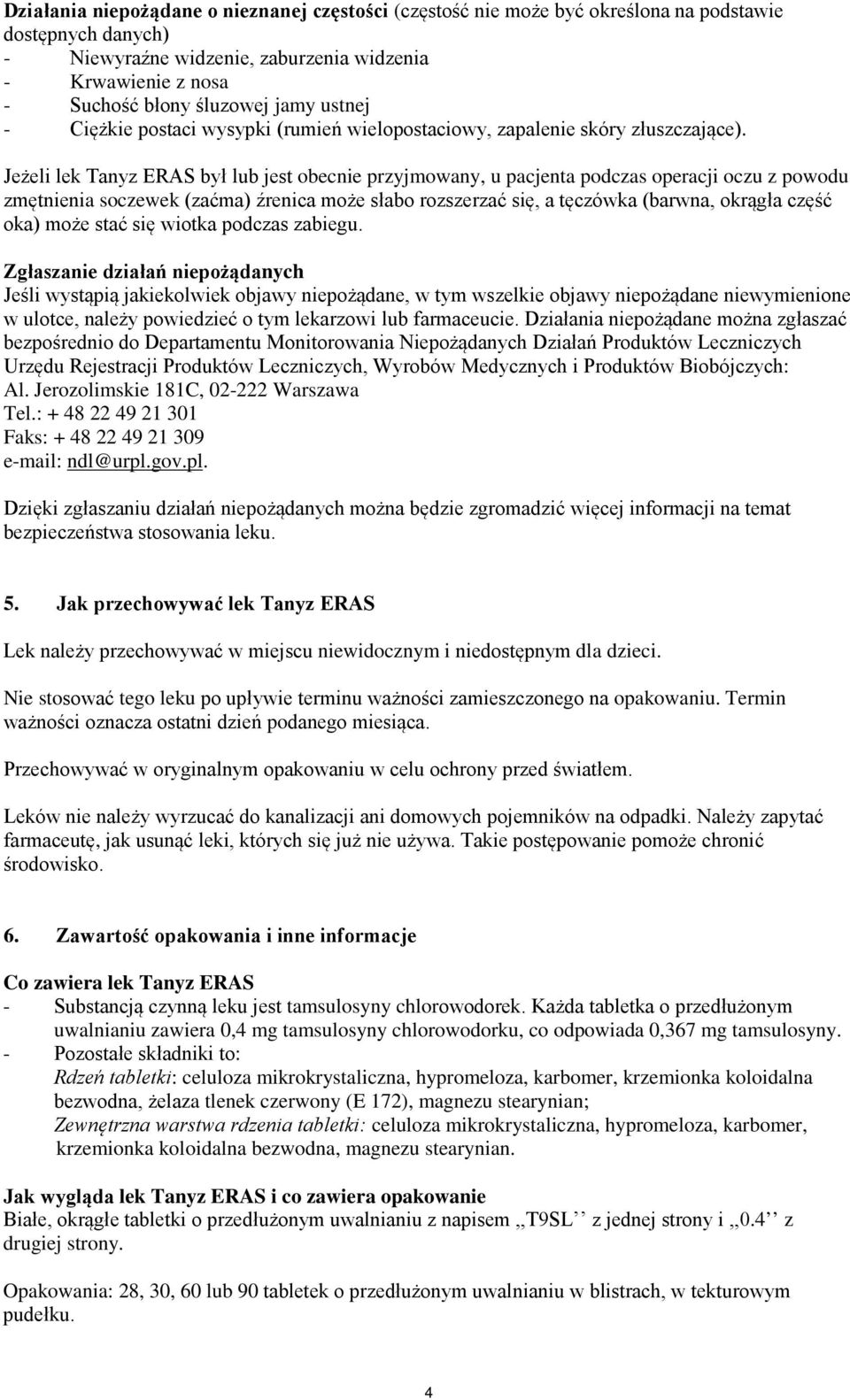 Jeżeli lek Tanyz ERAS był lub jest obecnie przyjmowany, u pacjenta podczas operacji oczu z powodu zmętnienia soczewek (zaćma) źrenica może słabo rozszerzać się, a tęczówka (barwna, okrągła część oka)