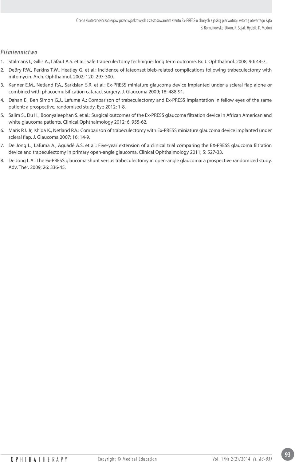 : Ex-PRESS miniature glaucoma device implanted under a scleral flap alone or combined with phacoemulsification cataract surgery. J. Glaucoma 2009; 18: 488-91. 4. Dahan E., Ben Simon G.J., Lafuma A.