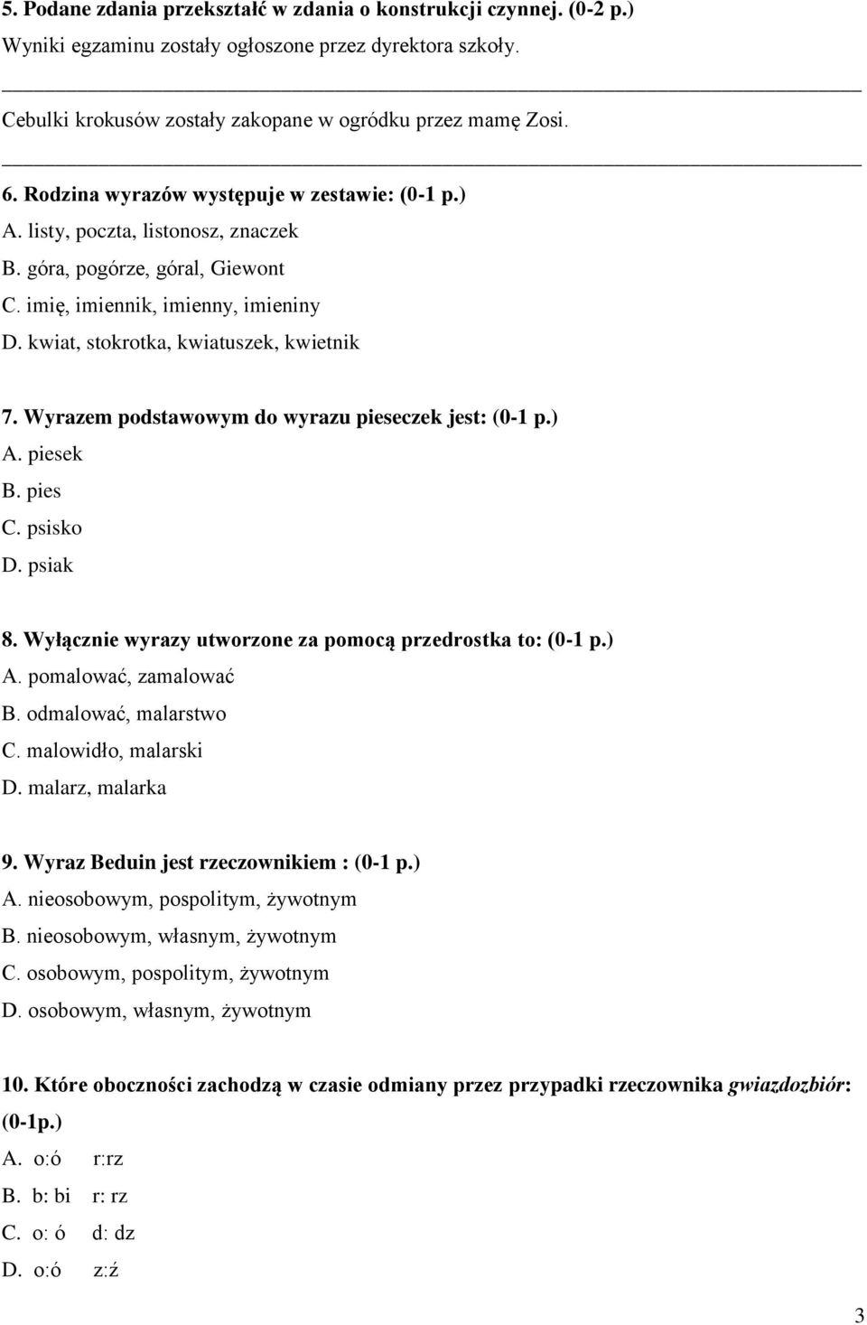 Wyrazem podstawowym do wyrazu pieseczek jest: (0-1 p.) A. piesek B. pies C. psisko D. psiak 8. Wyłącznie wyrazy utworzone za pomocą przedrostka to: (0-1 p.) A. pomalować, zamalować B.