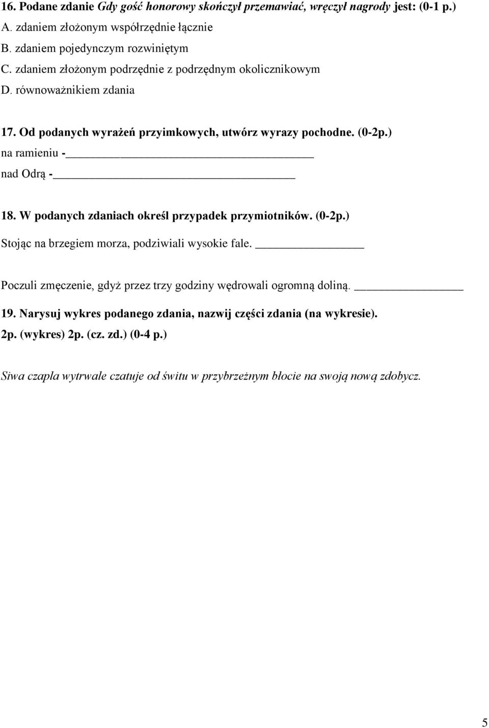 W podanych zdaniach określ przypadek przymiotników. (0-2p.) Stojąc na brzegiem morza, podziwiali wysokie fale. Poczuli zmęczenie, gdyż przez trzy godziny wędrowali ogromną doliną.