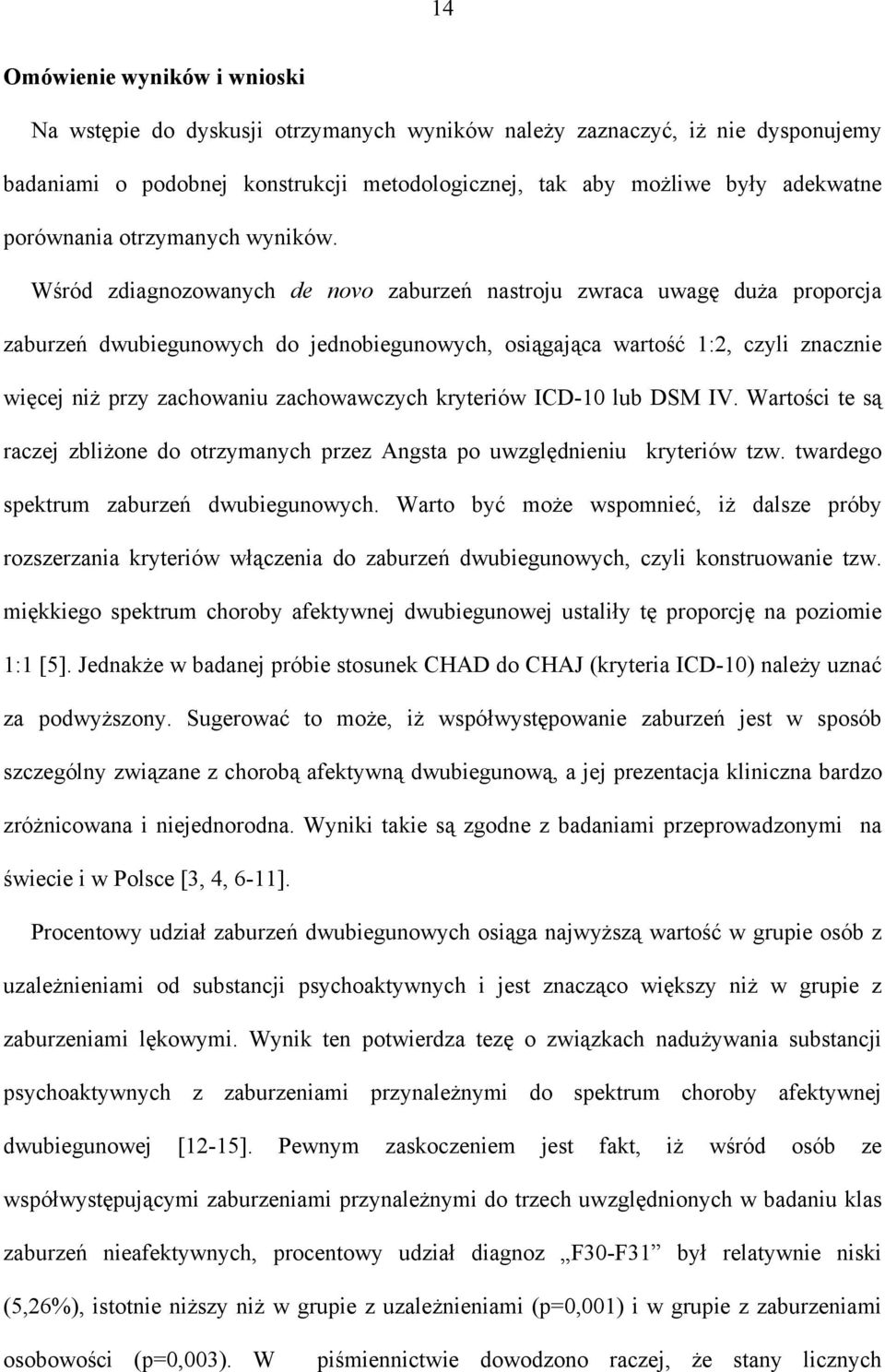 Wśród zdiagnozowanych de novo zaburzeń nastroju zwraca uwagę duża proporcja zaburzeń dwubiegunowych do jednobiegunowych, osiągająca wartość 1:2, czyli znacznie więcej niż przy zachowaniu