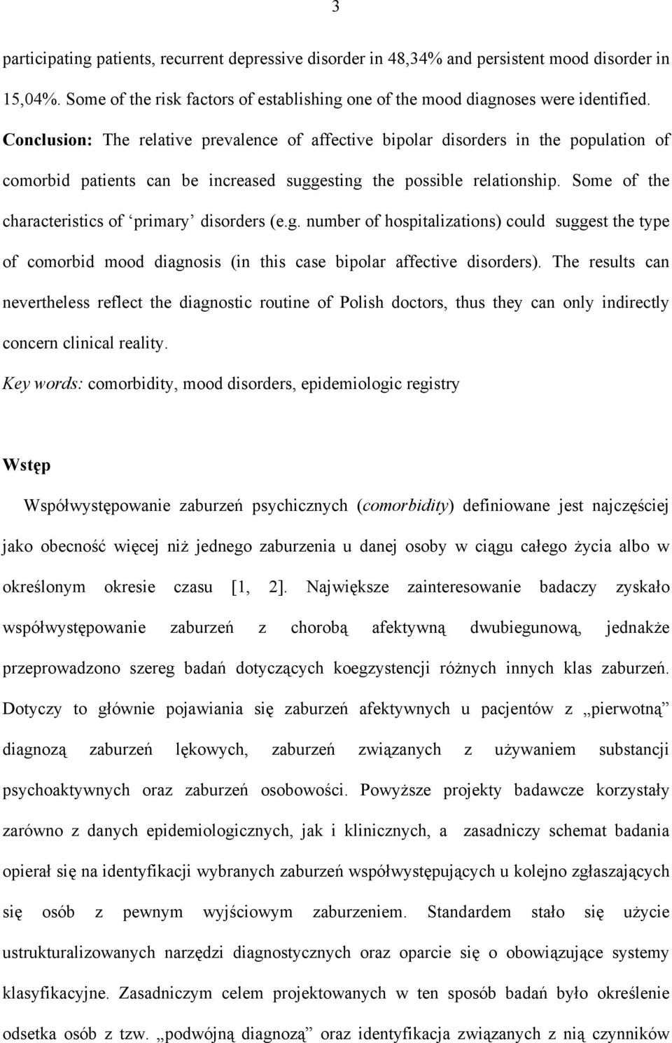 Some of the characteristics of primary disorders (e.g. number of hospitalizations) could suggest the type of comorbid mood diagnosis (in this case bipolar affective disorders).