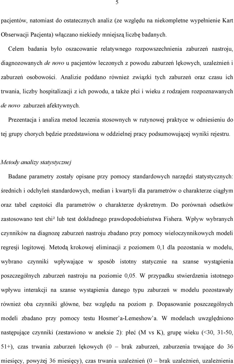 Analizie poddano również związki tych zaburzeń oraz czasu ich trwania, liczby hospitalizacji z ich powodu, a także płci i wieku z rodzajem rozpoznawanych de novo zaburzeń afektywnych.