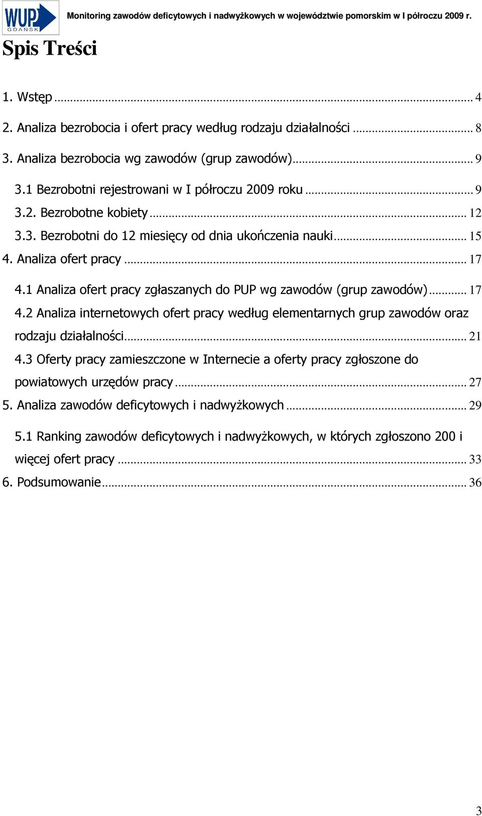 Analiza ofert pracy... 17 4.1 Analiza ofert pracy zgłaszanych do PUP wg zawodów (grup zawodów)... 17 4.2 Analiza internetowych ofert pracy według elementarnych grup zawodów oraz rodzaju działalności.