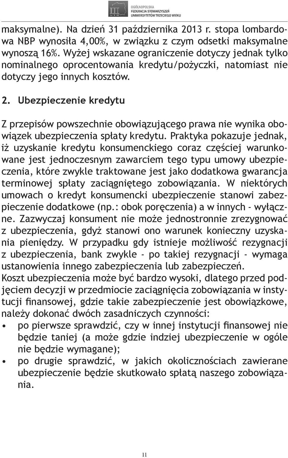 Ubezpieczenie kredytu Z przepisów powszechnie obowiązującego prawa nie wynika obowiązek ubezpieczenia spłaty kredytu.