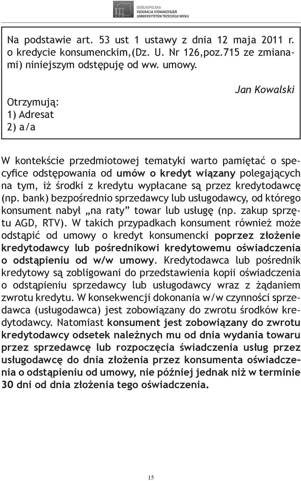 przez kredytodawcę (np. bank) bezpośrednio sprzedawcy lub usługodawcy, od którego konsument nabył na raty towar lub usługę (np. zakup sprzętu AGD, RTV).