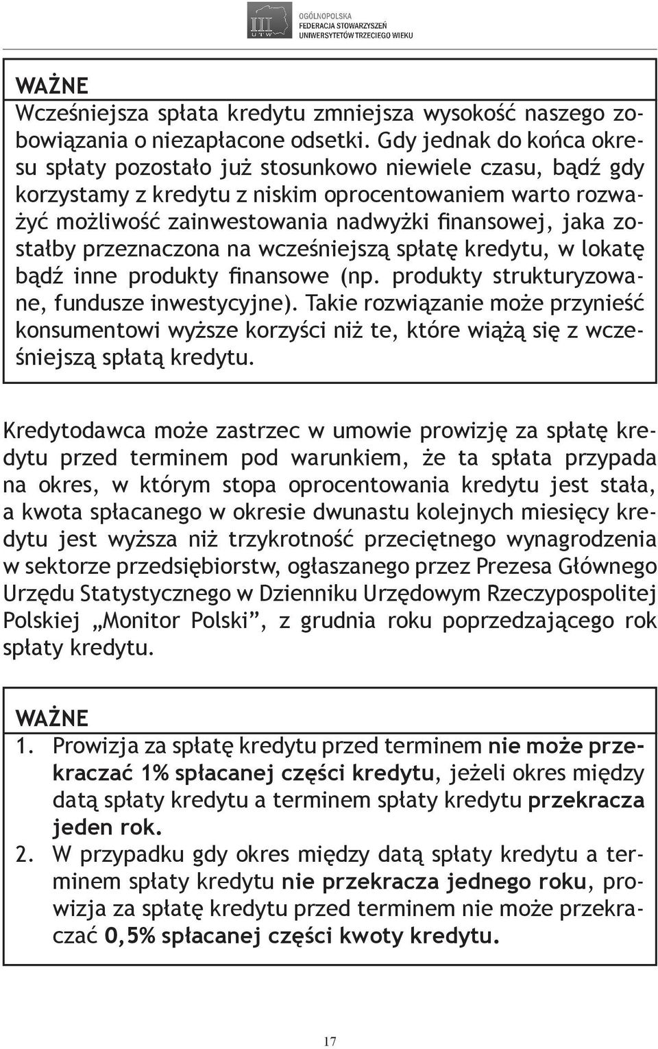 zostałby przeznaczona na wcześniejszą spłatę kredytu, w lokatę bądź inne produkty finansowe (np. produkty strukturyzowane, fundusze inwestycyjne).