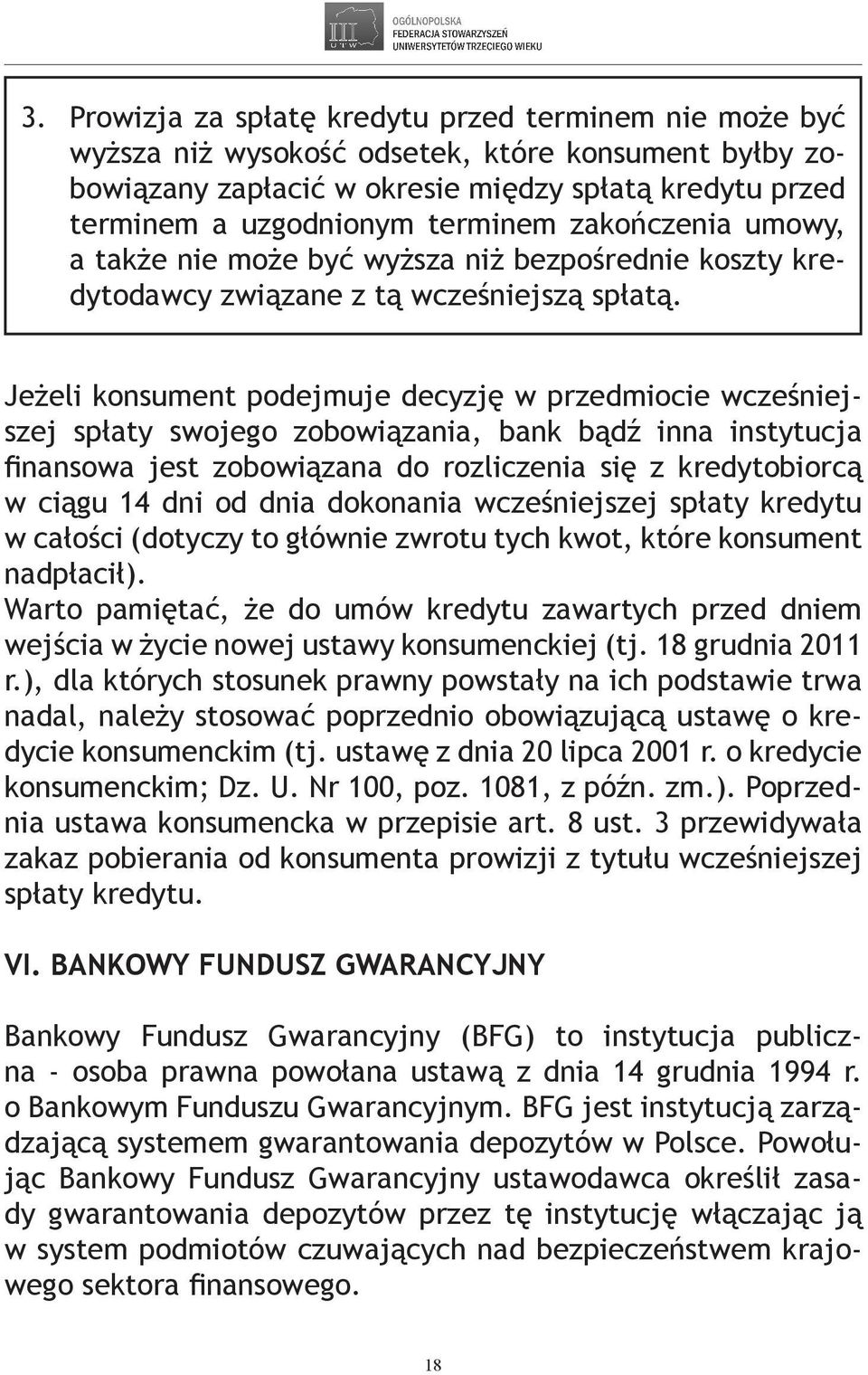 Jeżeli konsument podejmuje decyzję w przedmiocie wcześniejszej spłaty swojego zobowiązania, bank bądź inna instytucja finansowa jest zobowiązana do rozliczenia się z kredytobiorcą w ciągu 14 dni od