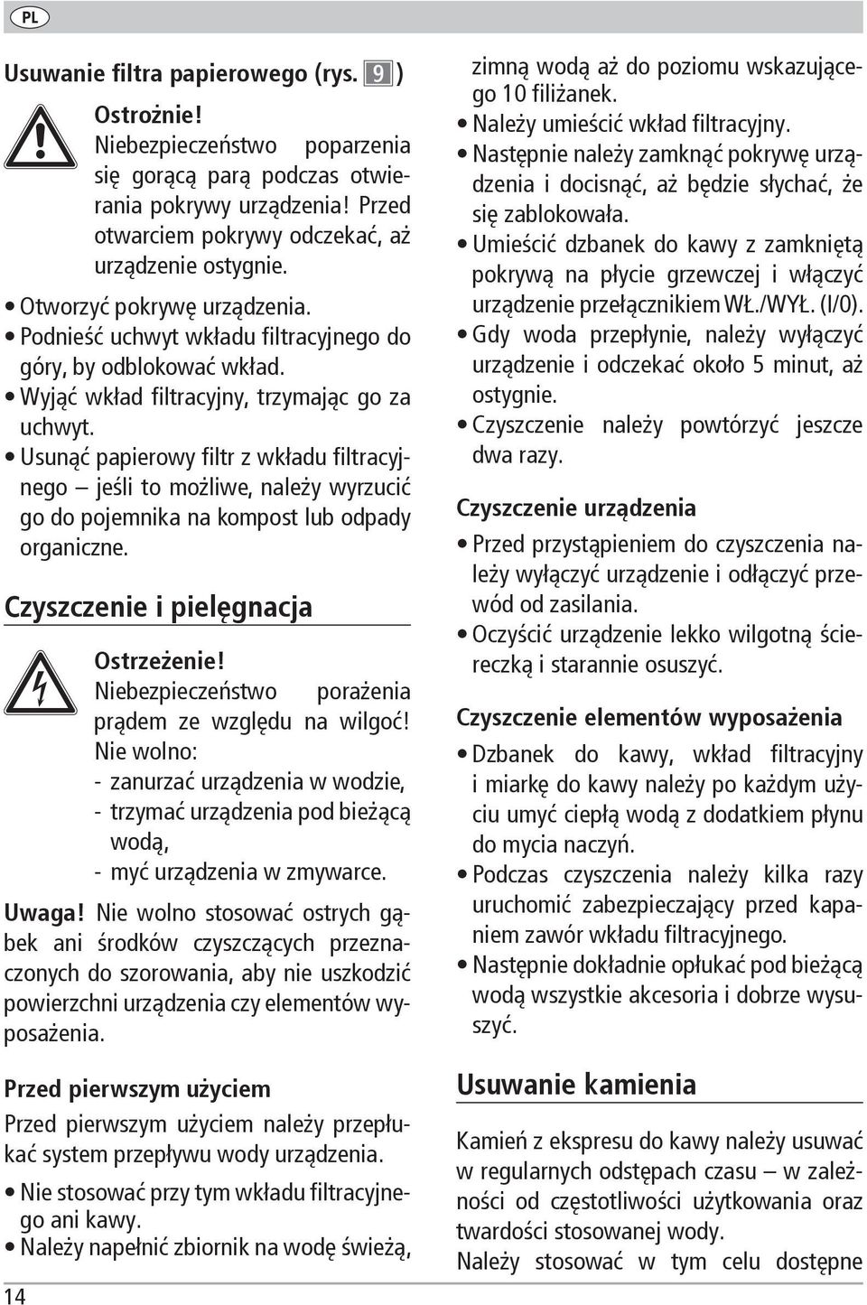 Usunąć papierowy filtr z wkładu filtracyjnego jeśli to możliwe, należy wyrzucić go do pojemnika na kompost lub odpady organiczne. Czyszczenie i pielęgnacja Ostrzeżenie!