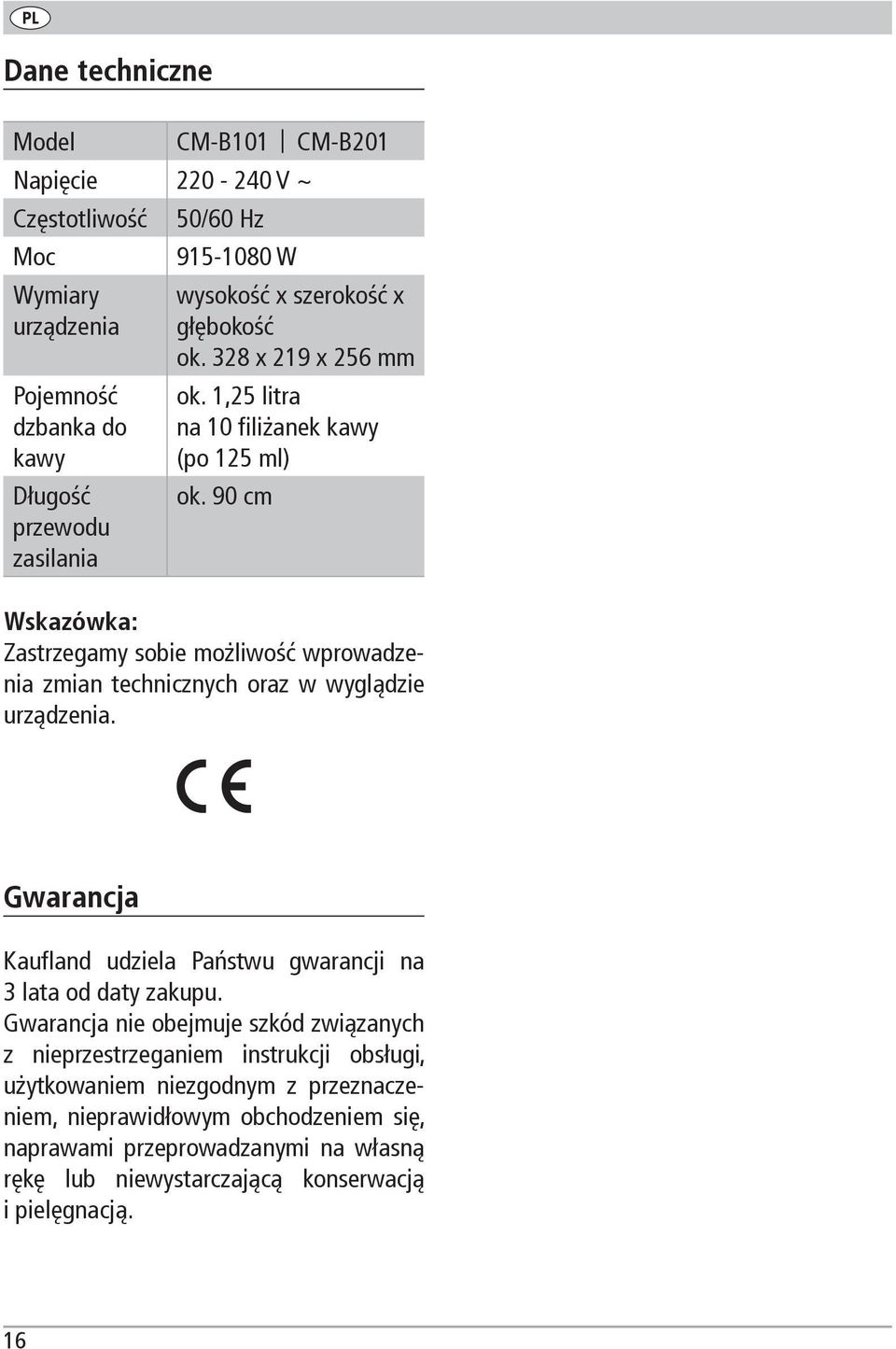 90 cm Wskazówka: Zastrzegamy sobie możliwość wprowadzenia zmian technicznych oraz w wyglądzie urządzenia. Gwarancja Kaufland udziela Państwu gwarancji na 3 lata od daty zakupu.