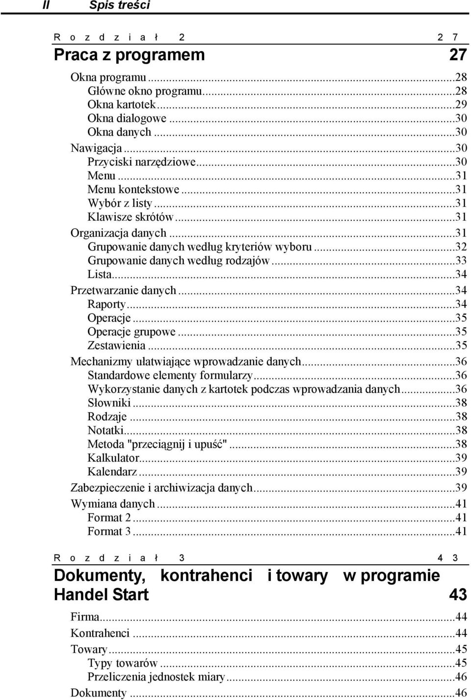 ..34 Przetwarzanie danych...34 Raporty...34 Operacje...35 Operacje grupowe...35 Zestawienia...35 Mechanizmy ułatwiające wprowadzanie danych...36 Standardowe elementy formularzy.