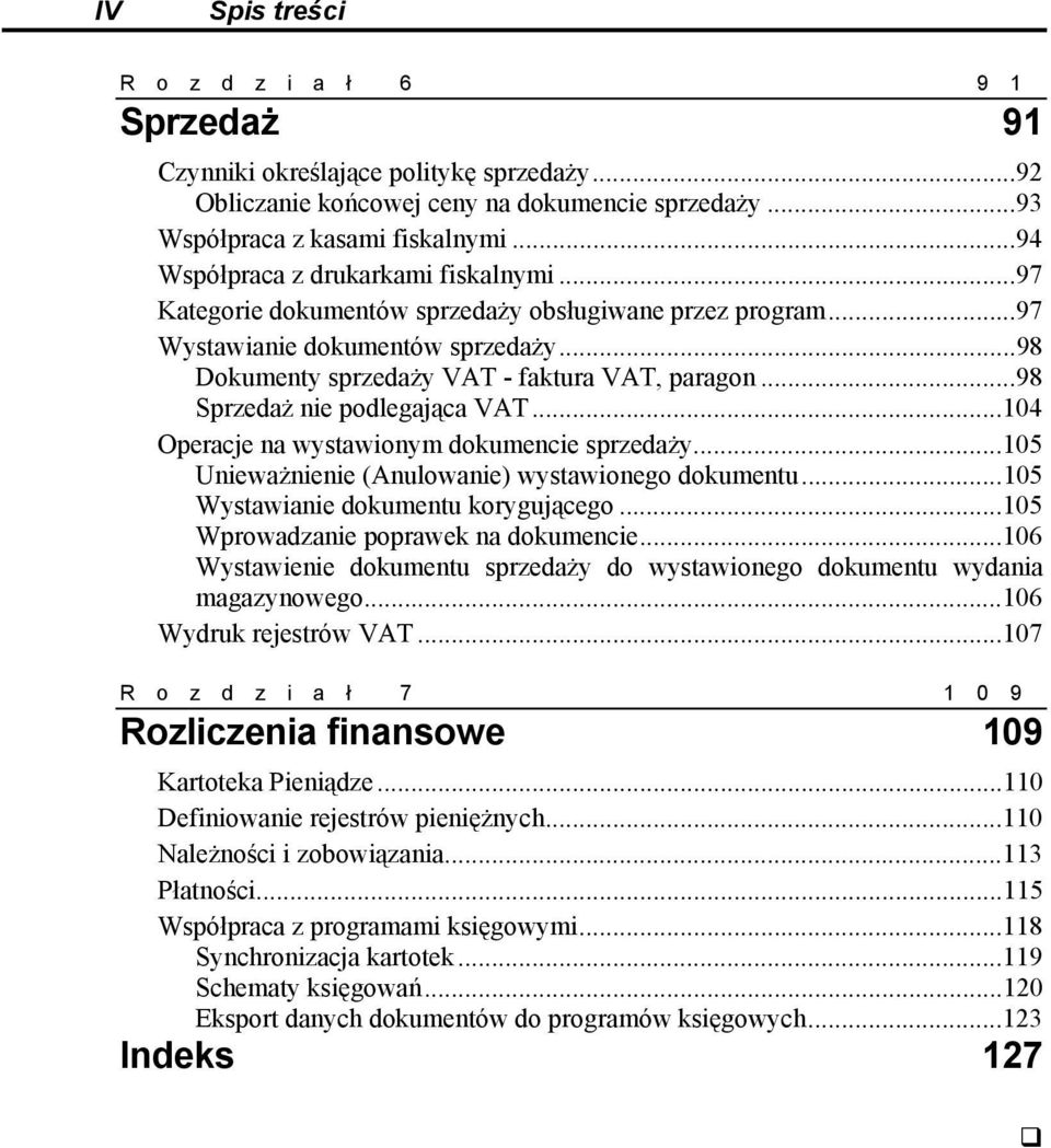 ..98 Sprzedaż nie podlegająca VAT...104 Operacje na wystawionym dokumencie sprzedaży...105 Unieważnienie (Anulowanie) wystawionego dokumentu...105 Wystawianie dokumentu korygującego.