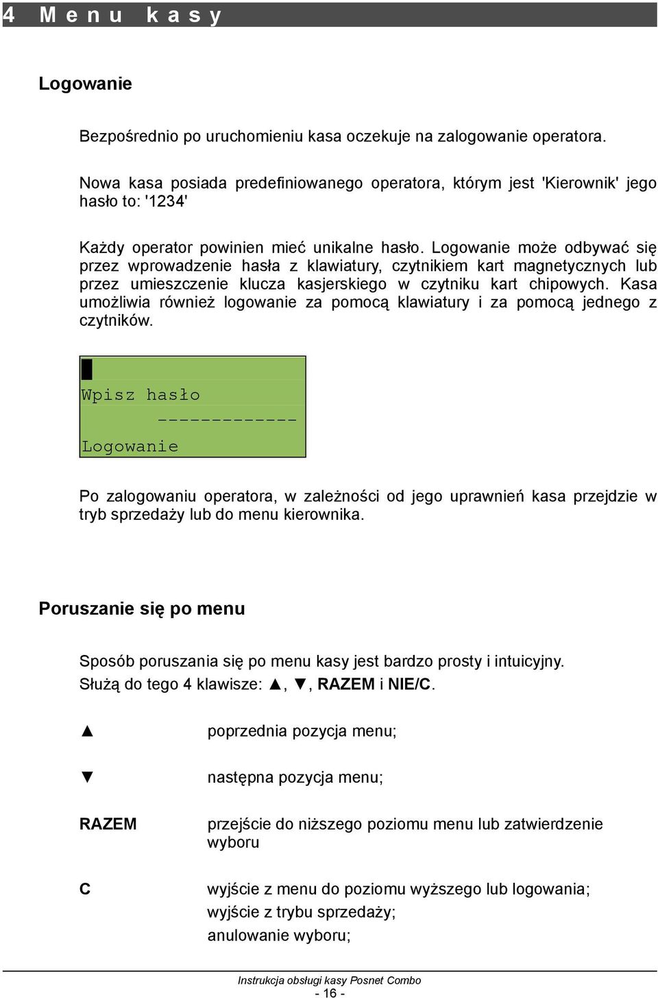 Logowanie może odbywać się przez wprowadzenie hasła z klawiatury, czytnikiem kart magnetycznych lub przez umieszczenie klucza kasjerskiego w czytniku kart chipowych.