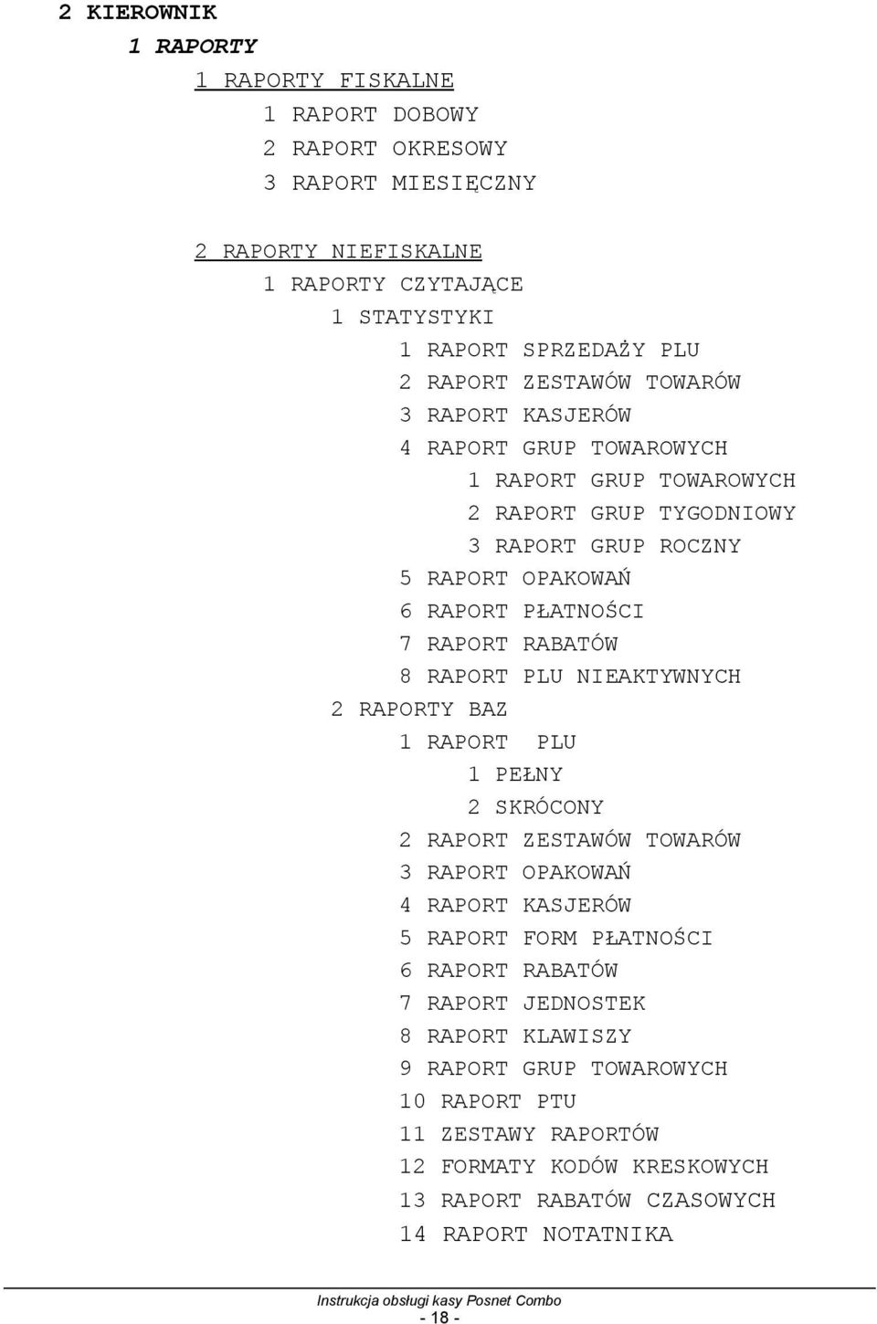 RAPORT RABATÓW 8 RAPORT PLU NIEAKTYWNYCH 2 RAPORTY BAZ 1 RAPORT PLU 1 PEŁNY 2 SKRÓCONY 2 RAPORT ZESTAWÓW TOWARÓW 3 RAPORT OPAKOWAŃ 4 RAPORT KASJERÓW 5 RAPORT FORM PŁATNOŚCI 6