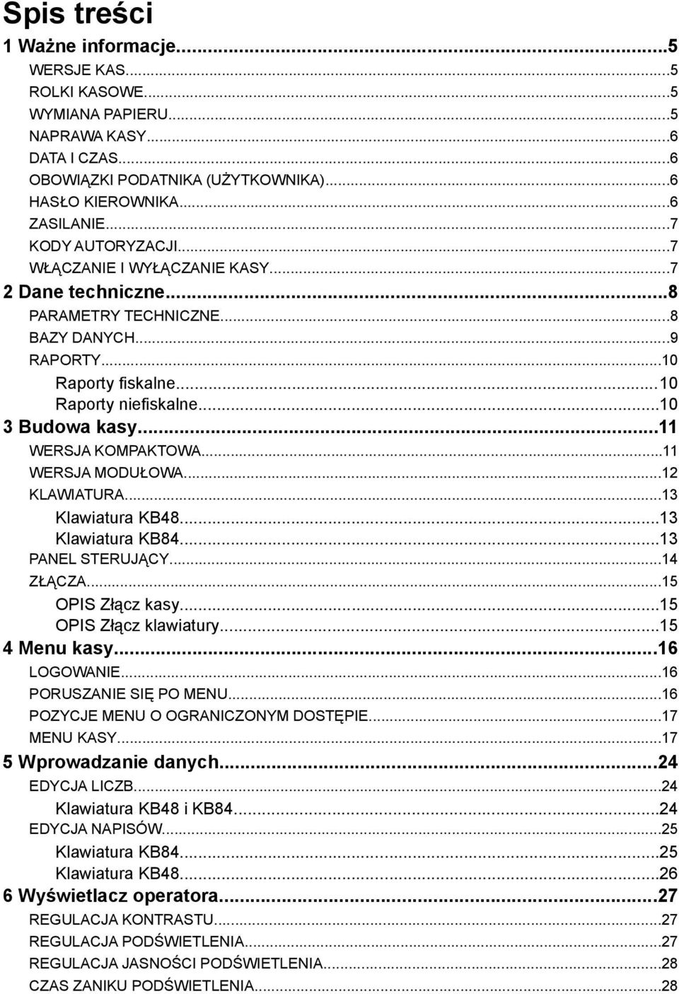 ..11 WERSJA KOMPAKTOWA...11 WERSJA MODUŁOWA...12 KLAWIATURA...13 Klawiatura KB48...13 Klawiatura KB84...13 PANEL STERUJĄCY...14 ZŁĄCZA...15 OPIS Złącz kasy...15 OPIS Złącz klawiatury...15 4 Menu kasy.