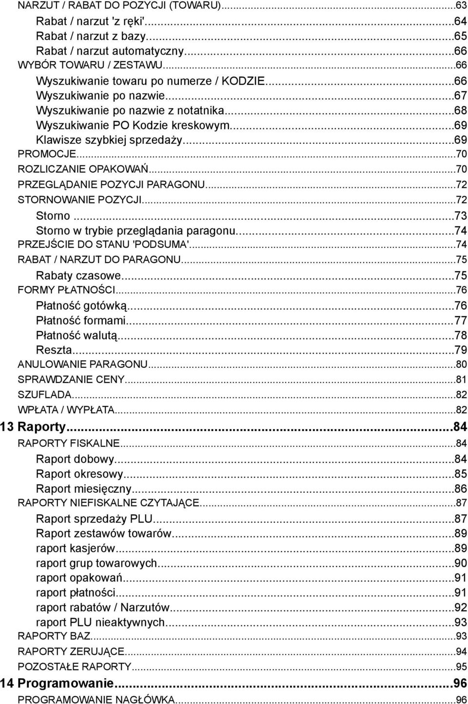 ..70 PRZEGLĄDANIE POZYCJI PARAGONU...72 STORNOWANIE POZYCJI...72 Storno...73 Storno w trybie przeglądania paragonu...74 PRZEJŚCIE DO STANU 'PODSUMA'...74 RABAT / NARZUT DO PARAGONU...75 Rabaty czasowe.