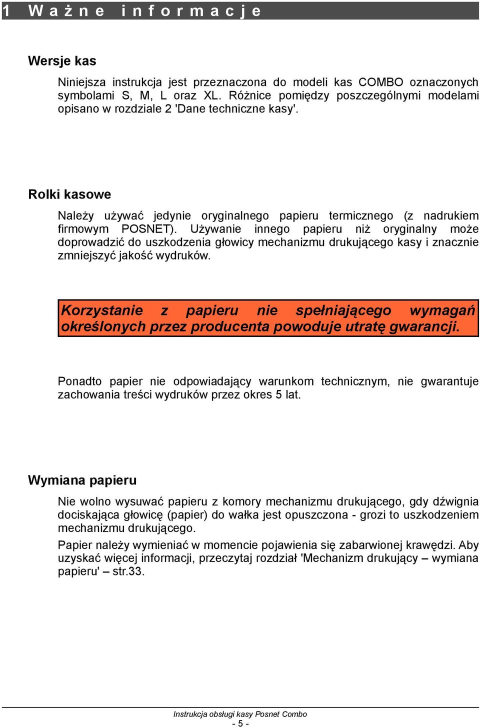 Używanie innego papieru niż oryginalny może doprowadzić do uszkodzenia głowicy mechanizmu drukującego kasy i znacznie zmniejszyć jakość wydruków.