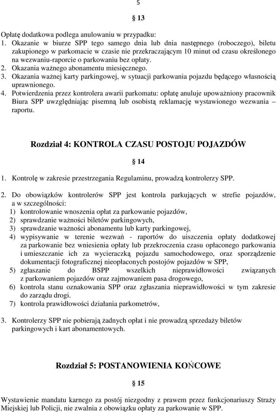 bez opłaty. 2. Okazania waŝnego abonamentu miesięcznego. 3. Okazania waŝnej karty parkingowej, w sytuacji parkowania pojazdu będącego własnością uprawnionego. 4.