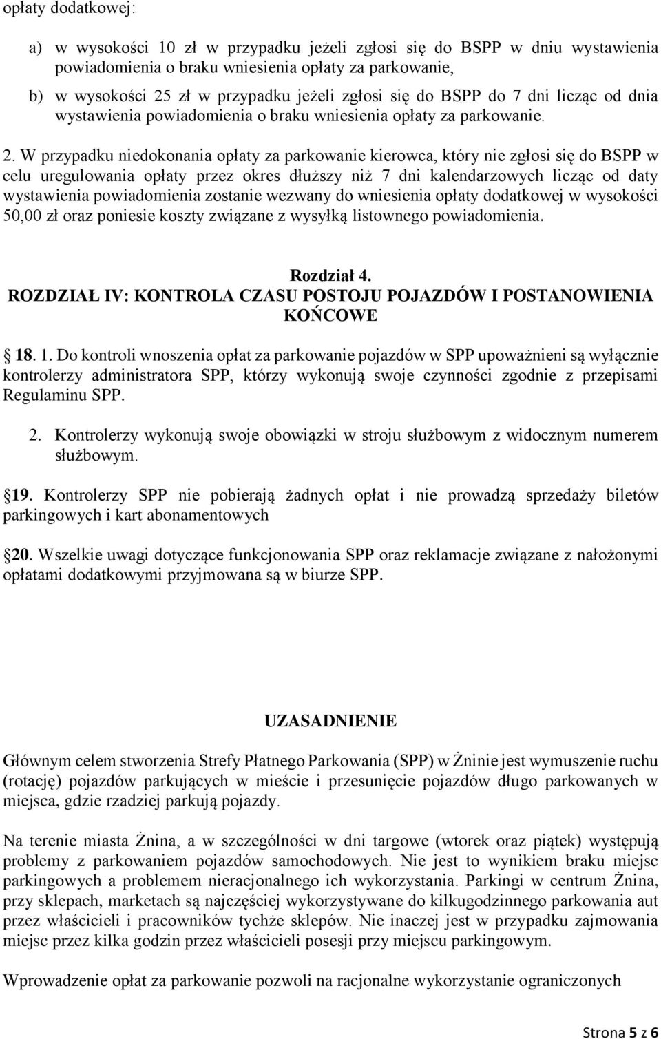 W przypadku niedokonania opłaty za parkowanie kierowca, który nie zgłosi się do BSPP w celu uregulowania opłaty przez okres dłuższy niż 7 dni kalendarzowych licząc od daty wystawienia powiadomienia