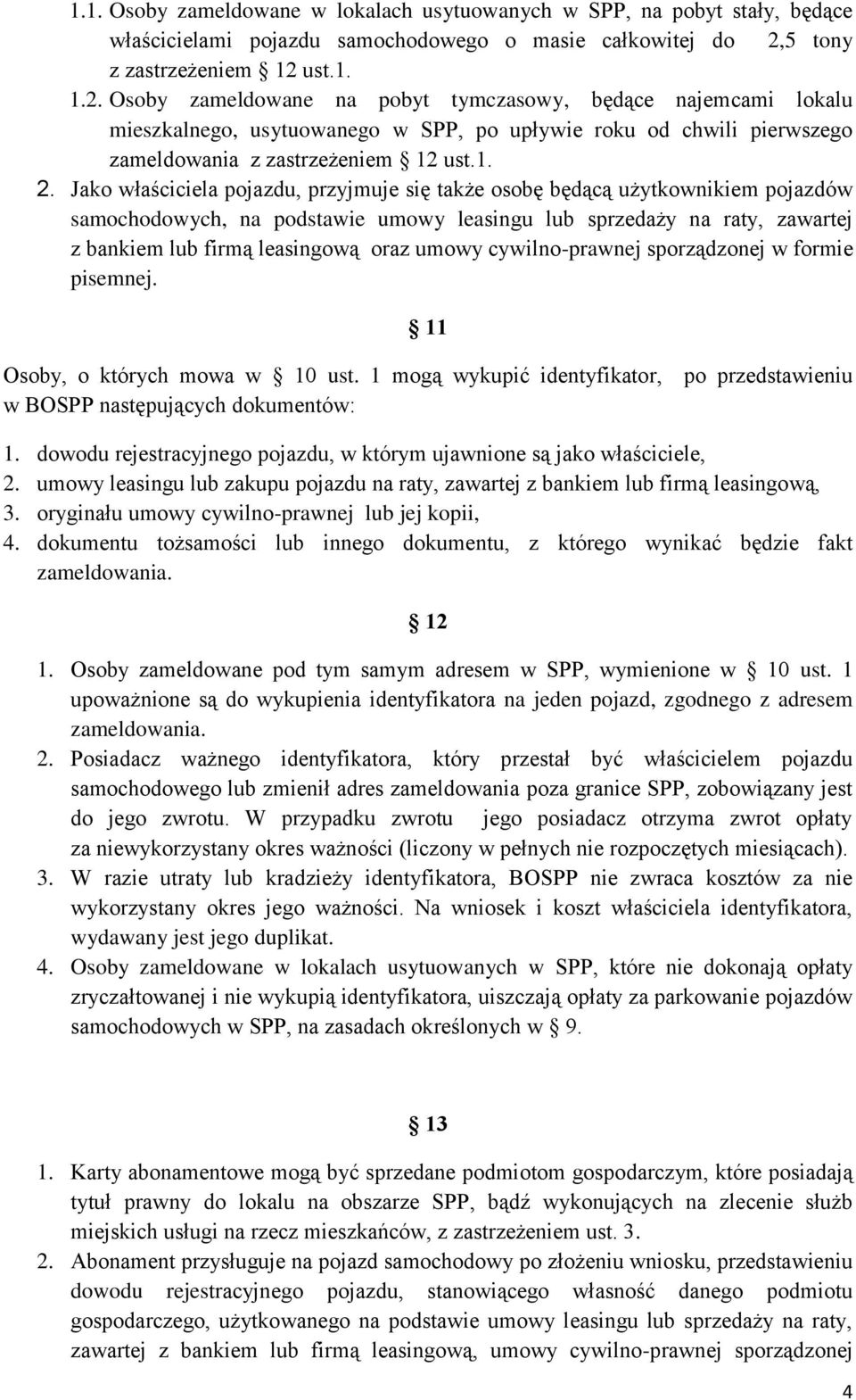 1. 2. Jako właściciela pojazdu, przyjmuje się także osobę będącą użytkownikiem pojazdów samochodowych, na podstawie umowy leasingu lub sprzedaży na raty, zawartej z bankiem lub firmą leasingową oraz