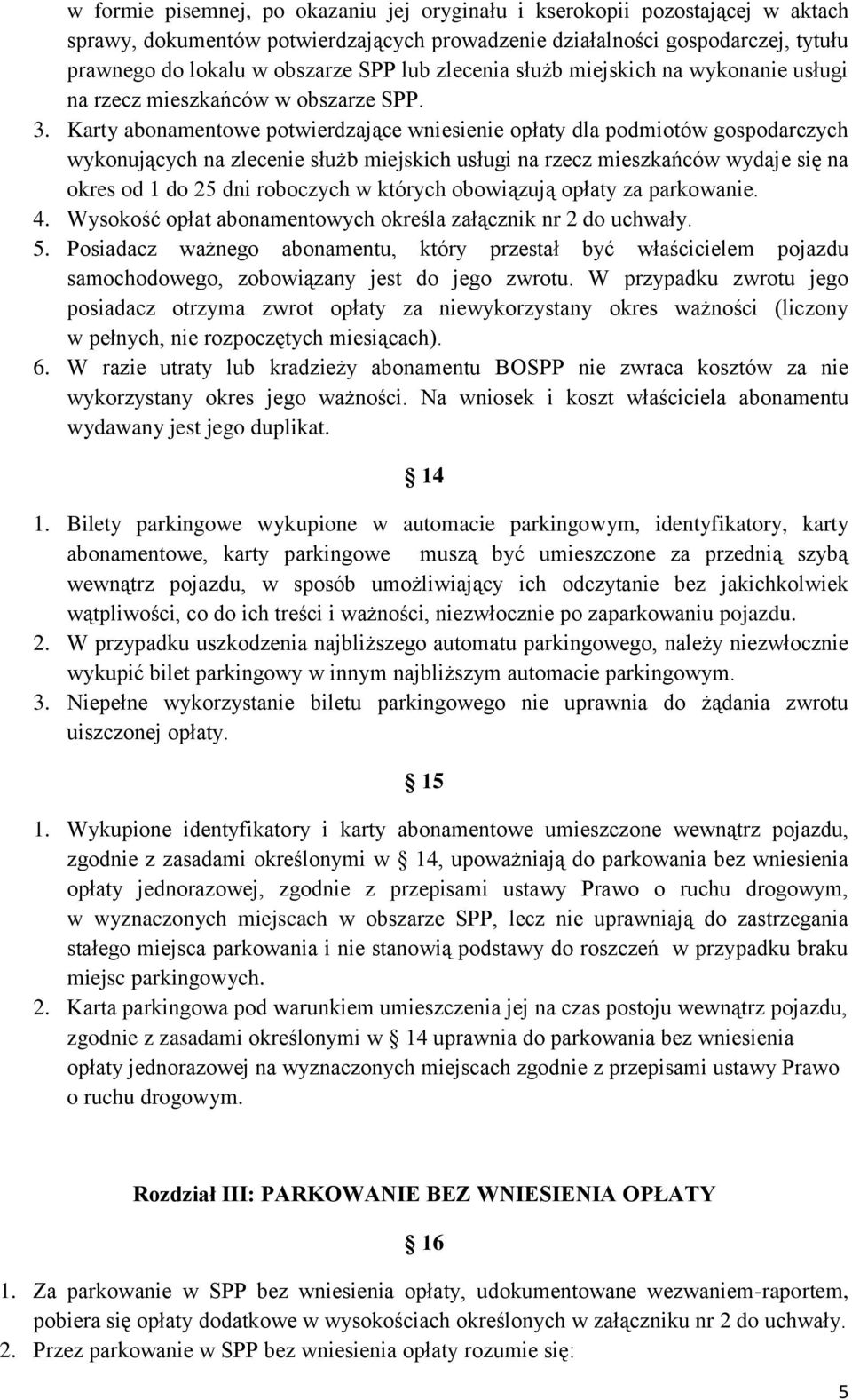 Karty abonamentowe potwierdzające wniesienie opłaty dla podmiotów gospodarczych wykonujących na zlecenie służb miejskich usługi na rzecz mieszkańców wydaje się na okres od 1 do 25 dni roboczych w