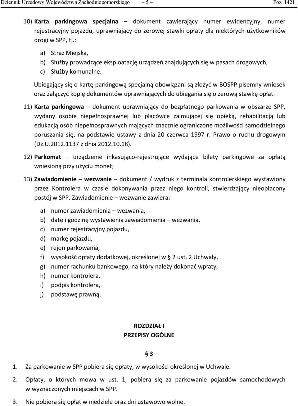 : a) Straż Miejska, b) Służby prowadzące eksploatację urządzeń znajdujących się w pasach drogowych, c) Służby komunalne.