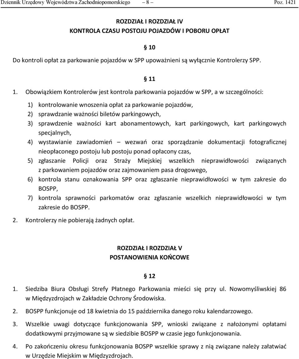 Obowiązkiem Kontrolerów jest kontrola parkowania pojazdów w SPP, a w szczególności: 11 1) kontrolowanie wnoszenia opłat za parkowanie pojazdów, 2) sprawdzanie ważności biletów parkingowych, 3)