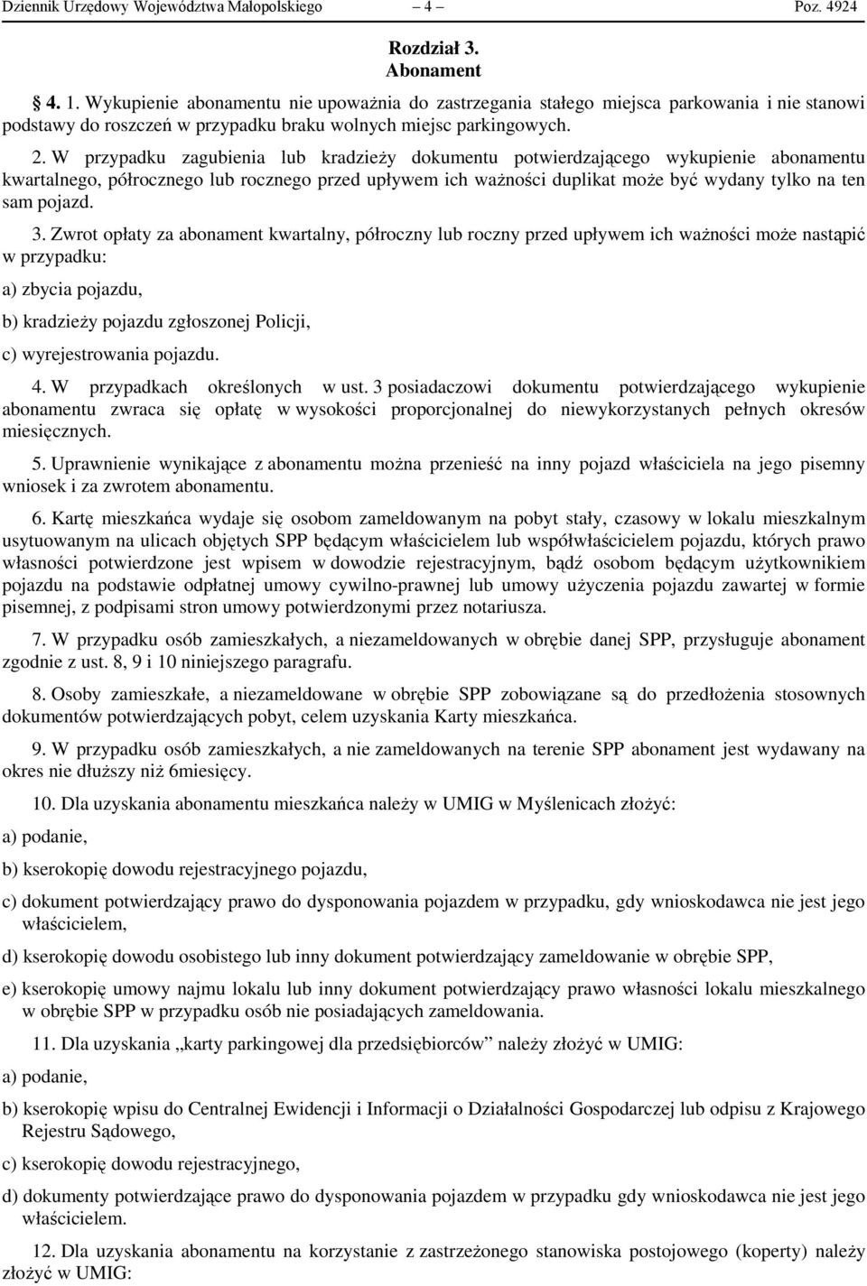 W przypadku zagubienia lub kradzieży dokumentu potwierdzającego wykupienie abonamentu kwartalnego, półrocznego lub rocznego przed upływem ich ważności duplikat może być wydany tylko na ten sam pojazd.