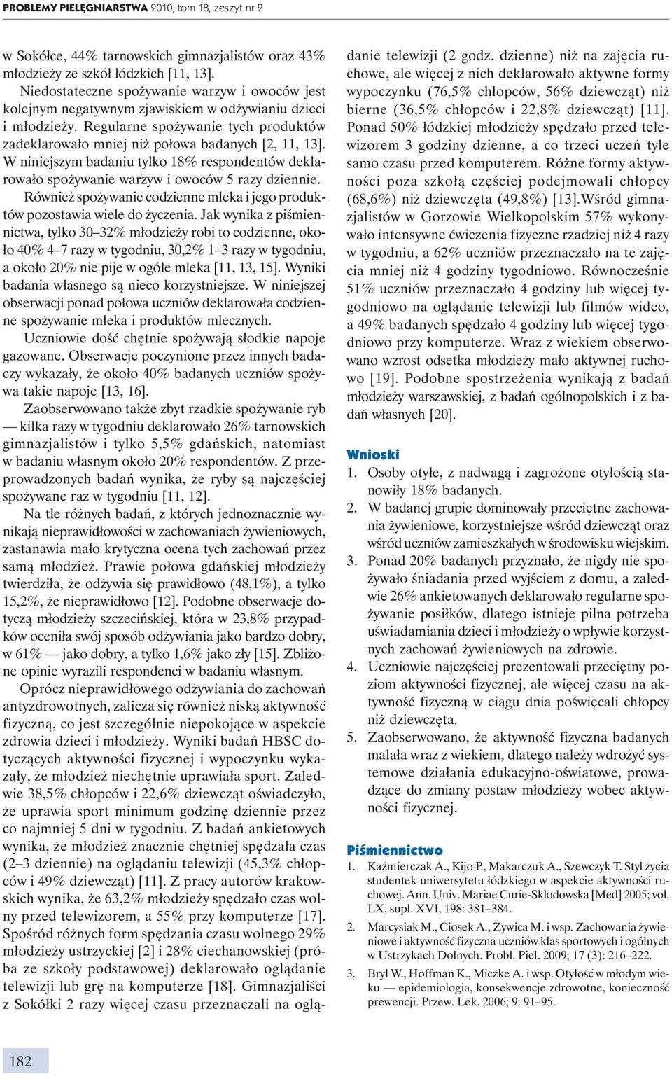 W niniejszym badaniu tylko 18% respondentów deklarowało spożywanie warzyw i owoców 5 razy dziennie. Również spożywanie codzienne mleka i jego produktów pozostawia wiele do życzenia.