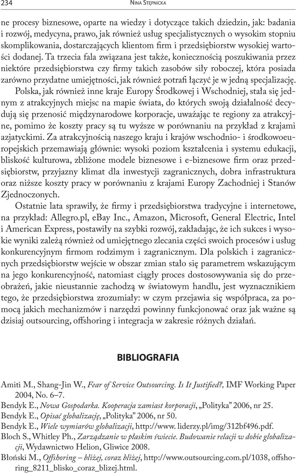 Ta trzecia fala związana jest także, koniecznością poszukiwania przez niektóre przedsiębiorstwa czy firmy takich zasobów siły roboczej, która posiada zarówno przydatne umiejętności, jak również