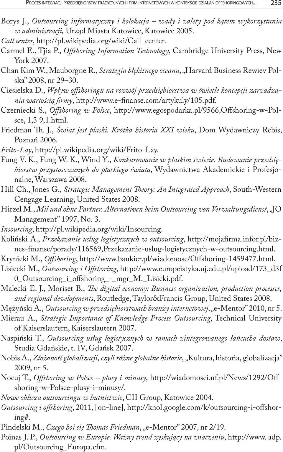 , Tjia P., Offshoring Information Technology, Cambridge University Press, New York 2007. Chan Kim W., Mauborgne R., Strategia błękitnego oceanu, Harvard Business Rewiev Polska 2008, nr 29 30.