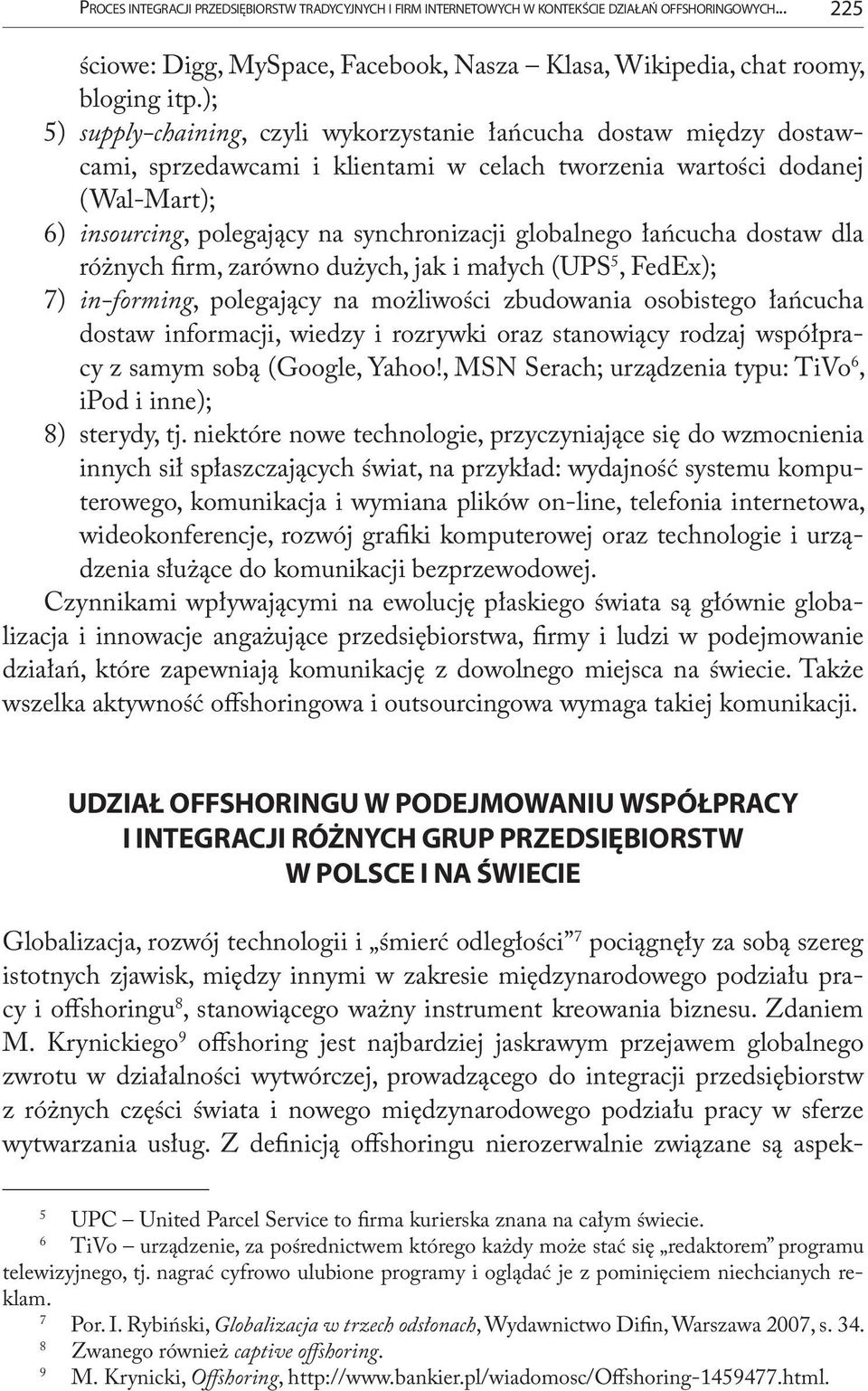 globalnego łańcucha dostaw dla różnych firm, zarówno dużych, jak i małych (UPS 5, FedEx); 7) in-forming, polegający na możliwości zbudowania osobistego łańcucha dostaw informacji, wiedzy i rozrywki