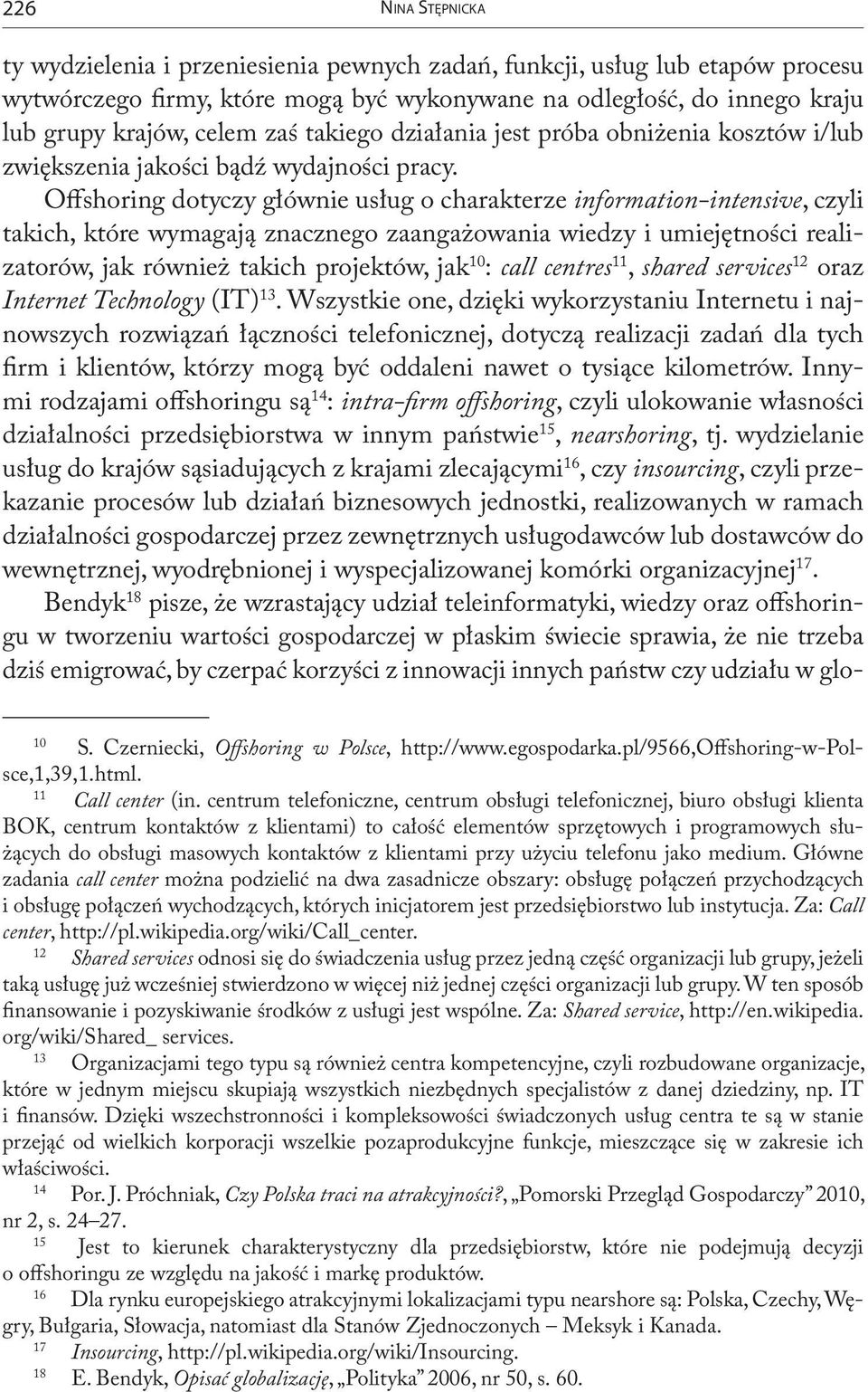 Offshoring dotyczy głównie usług o charakterze information-intensive, czyli takich, które wymagają znacznego zaangażowania wiedzy i umiejętności realizatorów, jak również takich projektów, jak 10 :