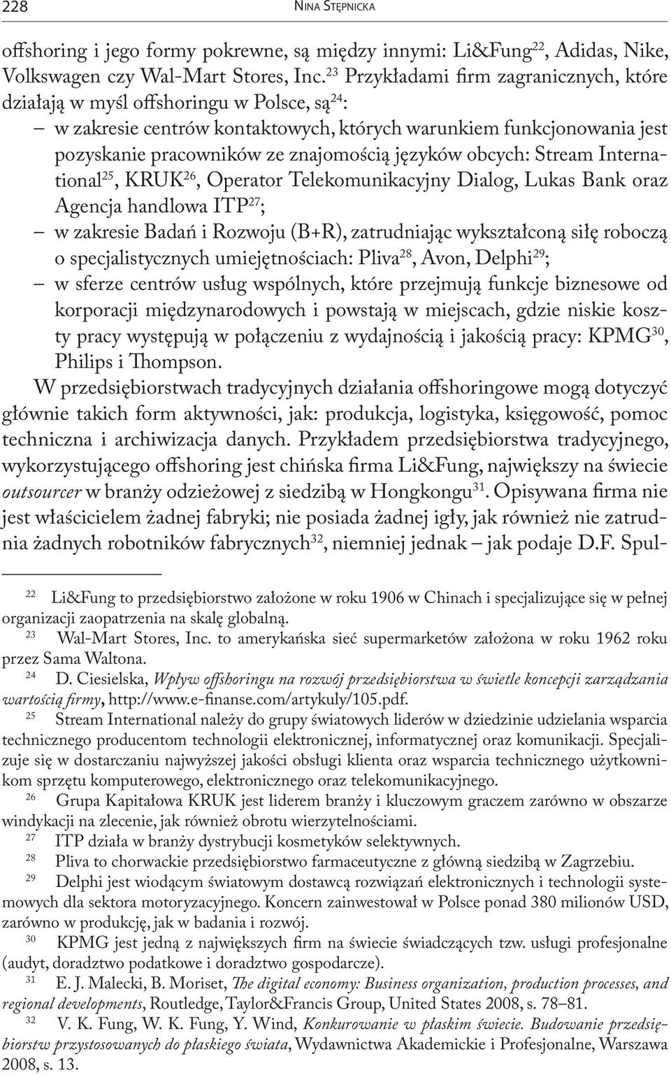 języków obcych: Stream International 25, KRUK 26, Operator Telekomunikacyjny Dialog, Lukas Bank oraz Agencja handlowa ITP 27 ; w zakresie Badań i Rozwoju (B+R), zatrudniając wykształconą siłę roboczą