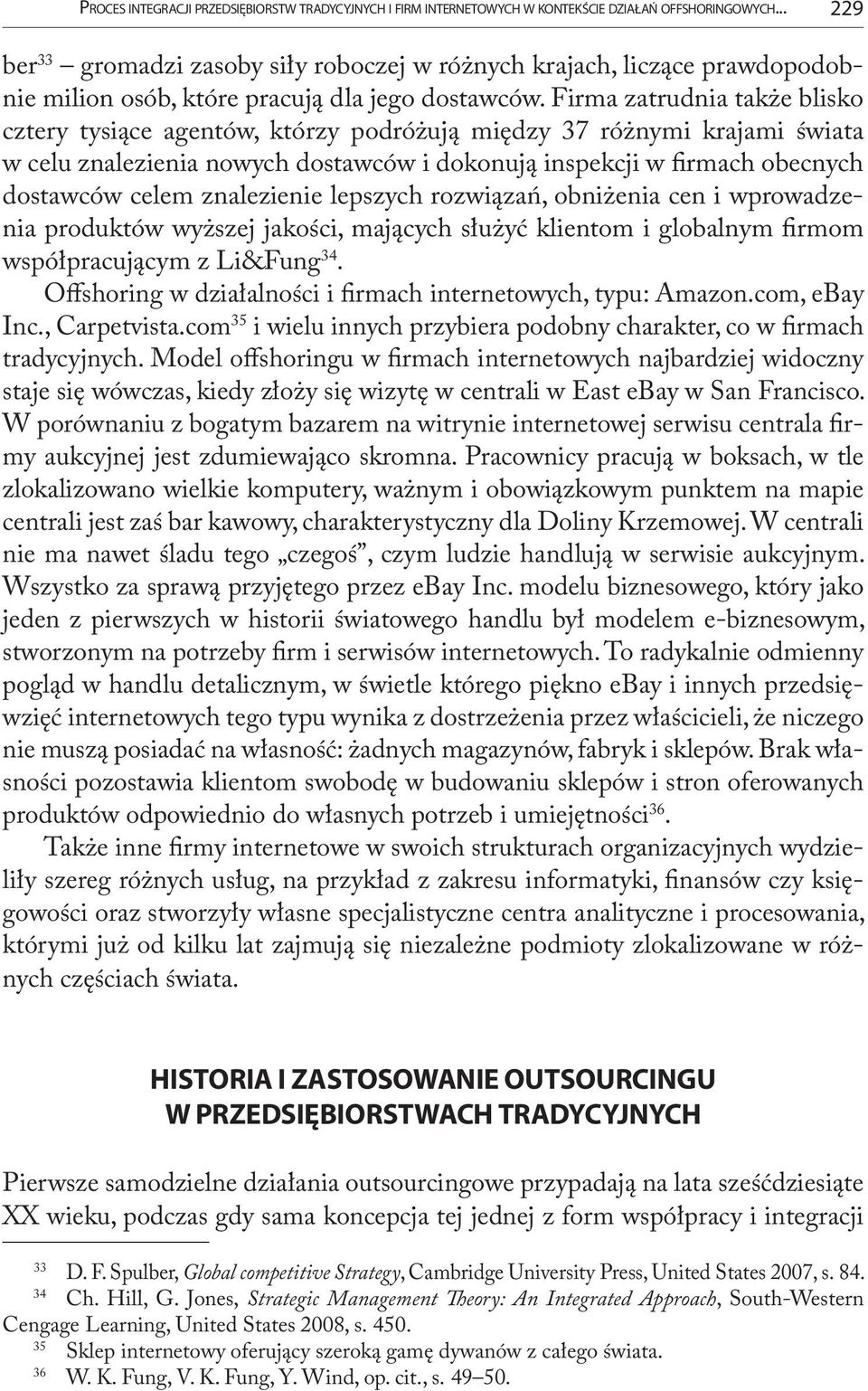 Firma zatrudnia także blisko cztery tysiące agentów, którzy podróżują między 37 różnymi krajami świata w celu znalezienia nowych dostawców i dokonują inspekcji w firmach obecnych dostawców celem